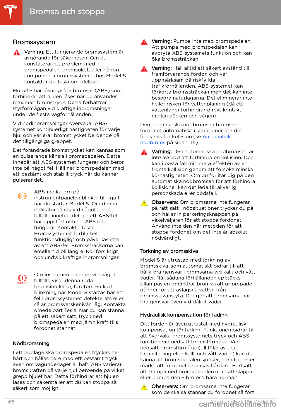 TESLA MODEL S 2020 Ägarmanual (in Swedish) Bromsa och stoppa
Bromssystem
Varning: Ett fungerande bromssystem TESLA MODEL S 2020 Ägarmanual (in Swedish) Bromsa och stoppa
Bromssystem
Varning: Ett fungerande bromssystem