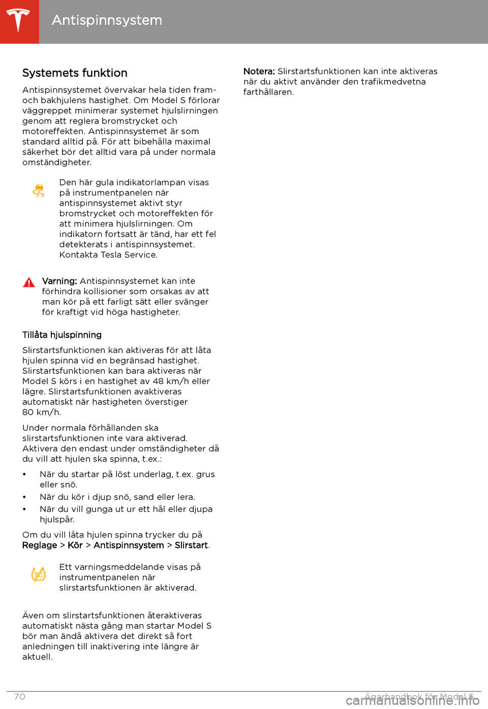 TESLA MODEL S 2020 Ägarmanual (in Swedish) Antispinnsystem
Systemets funktion Antispinnsystemet TESLA MODEL S 2020 Ägarmanual (in Swedish) Antispinnsystem
Systemets funktion Antispinnsystemet
