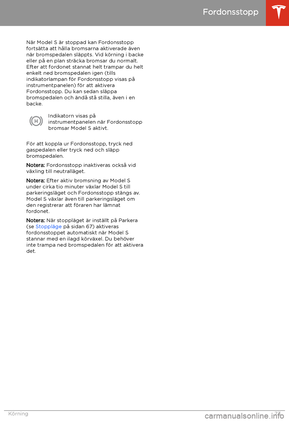 TESLA MODEL S 2020 Ägarmanual (in Swedish) Fordonsstopp
N TESLA MODEL S 2020 Ägarmanual (in Swedish) Fordonsstopp
N