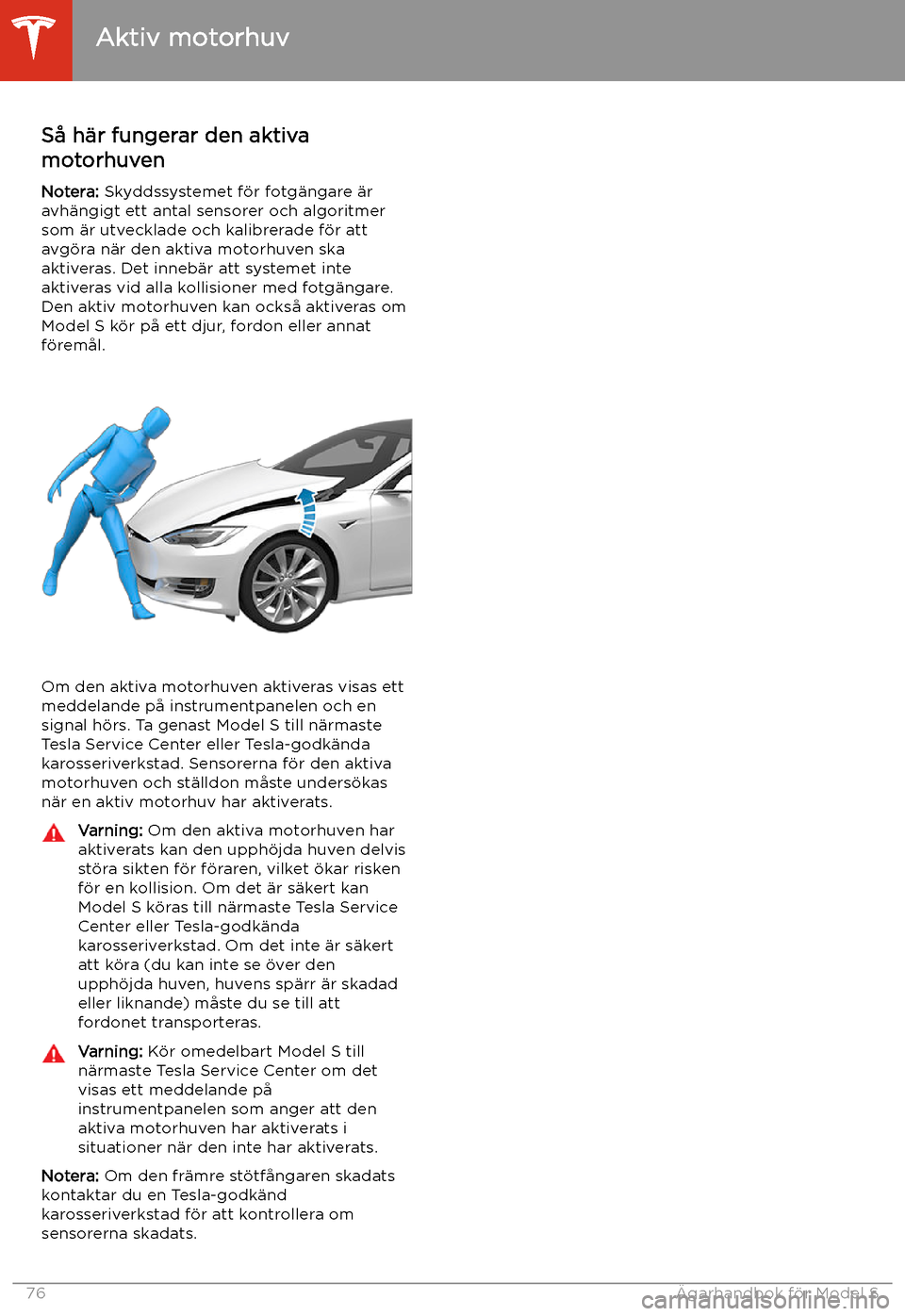 TESLA MODEL S 2020 Ägarmanual (in Swedish) Aktiv motorhuv
S TESLA MODEL S 2020 Ägarmanual (in Swedish) Aktiv motorhuv
S