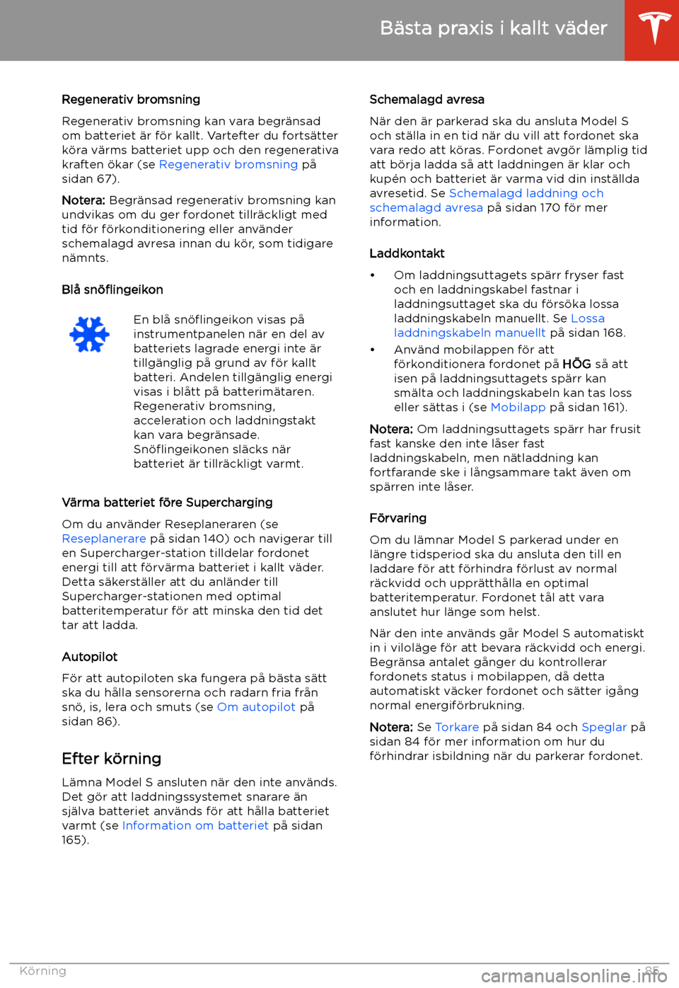 TESLA MODEL S 2020 Ägarmanual (in Swedish) Regenerativ bromsning
Regenerativ bromsning kan vara begr TESLA MODEL S 2020 Ägarmanual (in Swedish) Regenerativ bromsning
Regenerativ bromsning kan vara begr