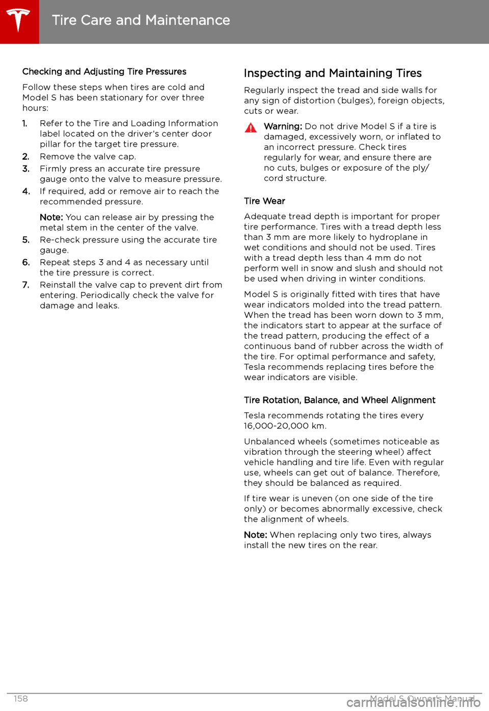 TESLA MODEL S 2019  Owners Manual Checking and Adjusting Tire PressuresFollow these steps when tires are cold andModel S has been stationary for over three
hours:
1. Refer to the Tire and Loading Information
label located on the drive