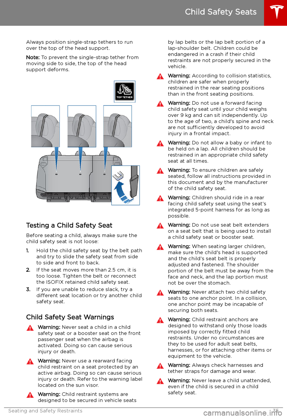 TESLA MODEL S 2019  Owners Manual Always position single-strap tethers to run
over the top of the head support.
Note:  To prevent the single-strap tether from
moving side to side, the top of the head support deforms.
Testing a Child S