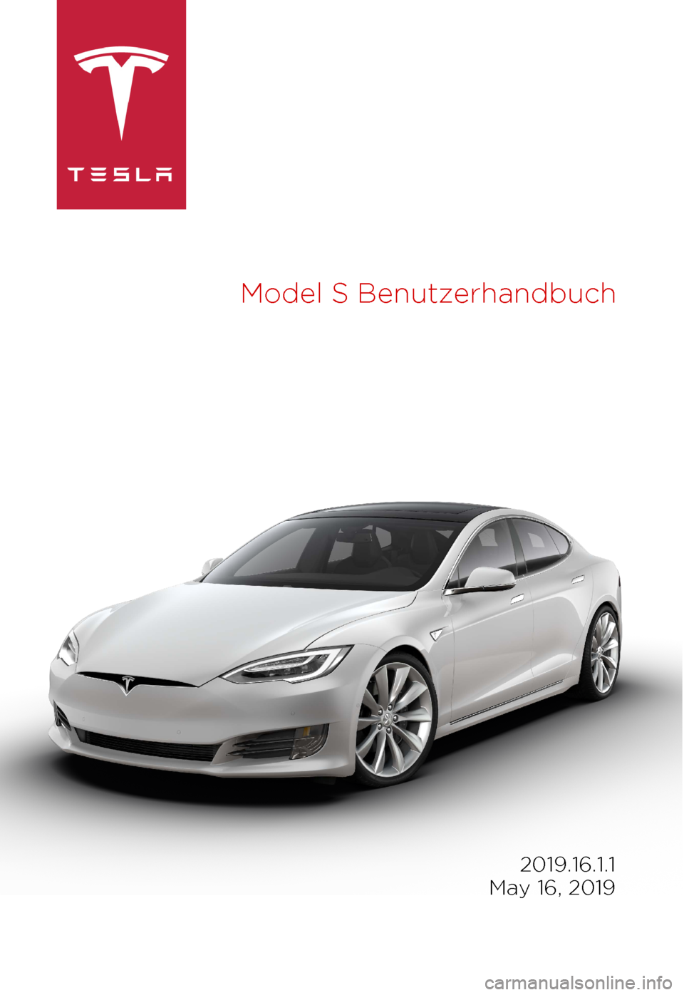 TESLA MODEL S 2019 Betriebsanleitung (in German) Model
S Benutzerhandbuch 2019.16.1.1
May 16, 2019 TESLA MODEL S 2019 Betriebsanleitung (in German) Model
S Benutzerhandbuch 2019.16.1.1
May 16, 2019