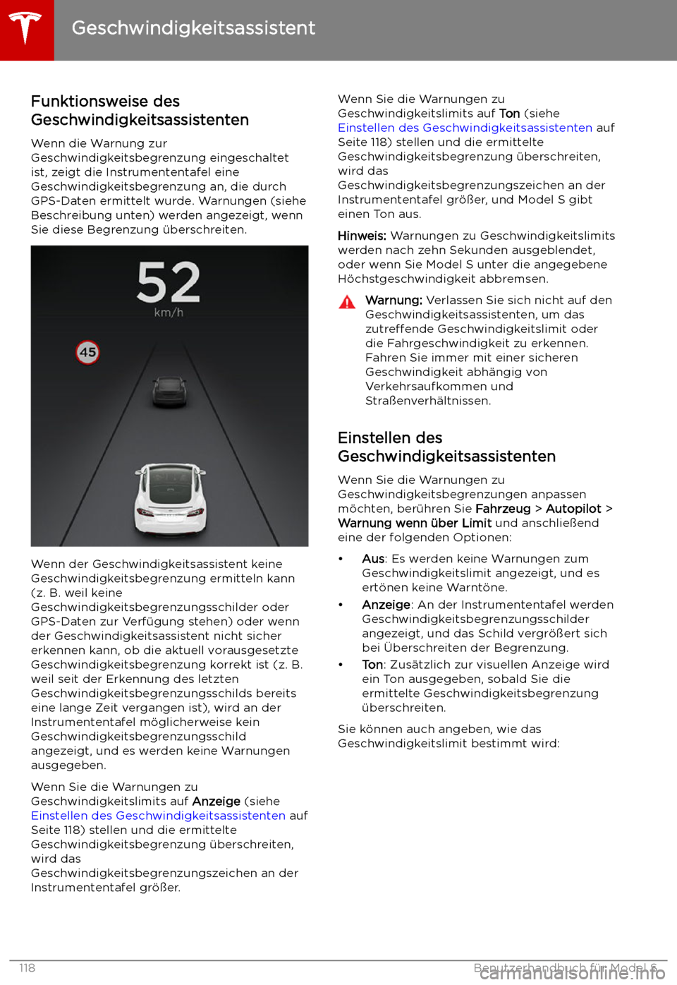 TESLA MODEL S 2019 Betriebsanleitung (in German) Geschwindigkeitsassistent
Funktionsweise des
Geschwindigkeitsassistenten
Wenn die Warnung zur
Geschwindigkeitsbegrenzung eingeschaltet
ist, zeigt die Instrumententafel eine
Geschwindigkeitsbegrenzung TESLA MODEL S 2019 Betriebsanleitung (in German) Geschwindigkeitsassistent
Funktionsweise des
Geschwindigkeitsassistenten
Wenn die Warnung zur
Geschwindigkeitsbegrenzung eingeschaltet
ist, zeigt die Instrumententafel eine
Geschwindigkeitsbegrenzung