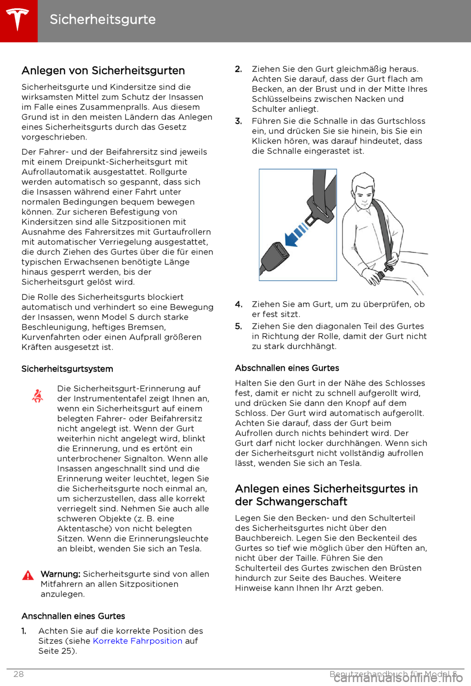 TESLA MODEL S 2019  Betriebsanleitung (in German) Sicherheitsgurte
Anlegen von Sicherheitsgurten
Sicherheitsgurte und Kindersitze sind die
wirksamsten Mittel zum Schutz der Insassen
im Falle eines Zusammenpralls. Aus diesem
Grund ist in den meisten L