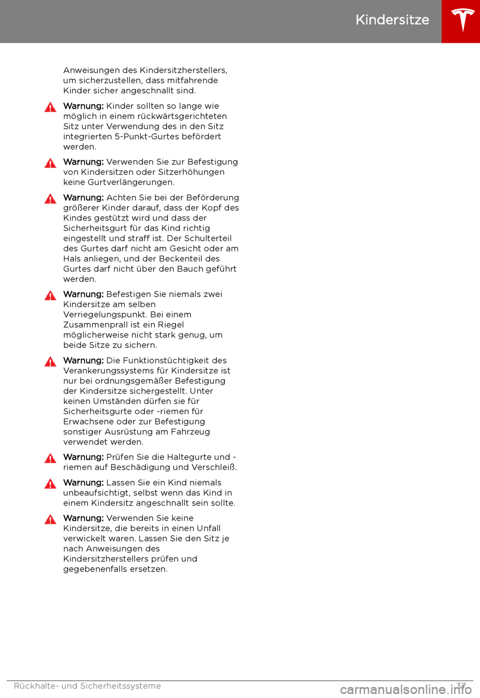 TESLA MODEL S 2019  Betriebsanleitung (in German) Anweisungen des Kindersitzherstellers,um sicherzustellen, dass mitfahrende
Kinder sicher angeschnallt sind.Warnung:  Kinder sollten so lange wie
m