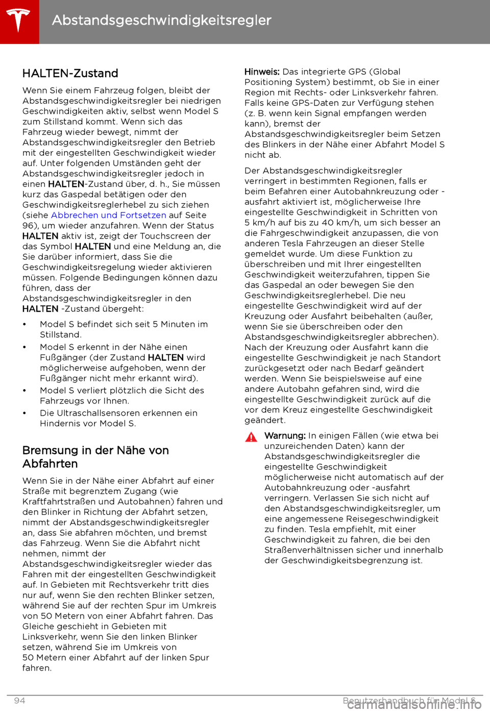 TESLA MODEL S 2019 Betriebsanleitung (in German) HALTEN-ZustandWenn Sie einem Fahrzeug folgen, bleibt der
Abstandsgeschwindigkeitsregler bei niedrigen
Geschwindigkeiten aktiv, selbst wenn Model S zum Stillstand kommt. Wenn sich das
Fahrzeug wieder b TESLA MODEL S 2019 Betriebsanleitung (in German) HALTEN-ZustandWenn Sie einem Fahrzeug folgen, bleibt der
Abstandsgeschwindigkeitsregler bei niedrigen
Geschwindigkeiten aktiv, selbst wenn Model S zum Stillstand kommt. Wenn sich das
Fahrzeug wieder b