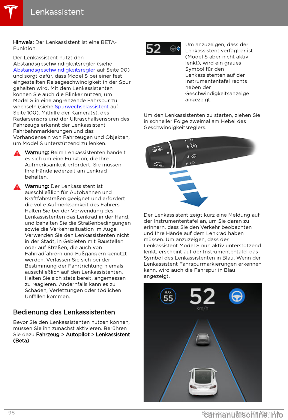 TESLA MODEL S 2019  Betriebsanleitung (in German) Lenkassistent
Hinweis:  Der Lenkassistent ist eine BETA-
Funktion.
Der Lenkassistent nutzt den
Abstandsgeschwindigkeitsregler (siehe  Abstandsgeschwindigkeitsregler  auf Seite 90)
und sorgt daf