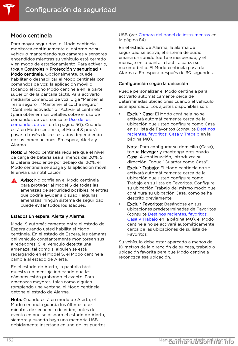 TESLA MODEL S 2019 Manual del propietario (in Spanish) Modo centinela
Para mayor seguridad, el Modo centinela
monitorea continuamente el entorno de su
veh TESLA MODEL S 2019 Manual del propietario (in Spanish) Modo centinela
Para mayor seguridad, el Modo centinela
monitorea continuamente el entorno de su
veh