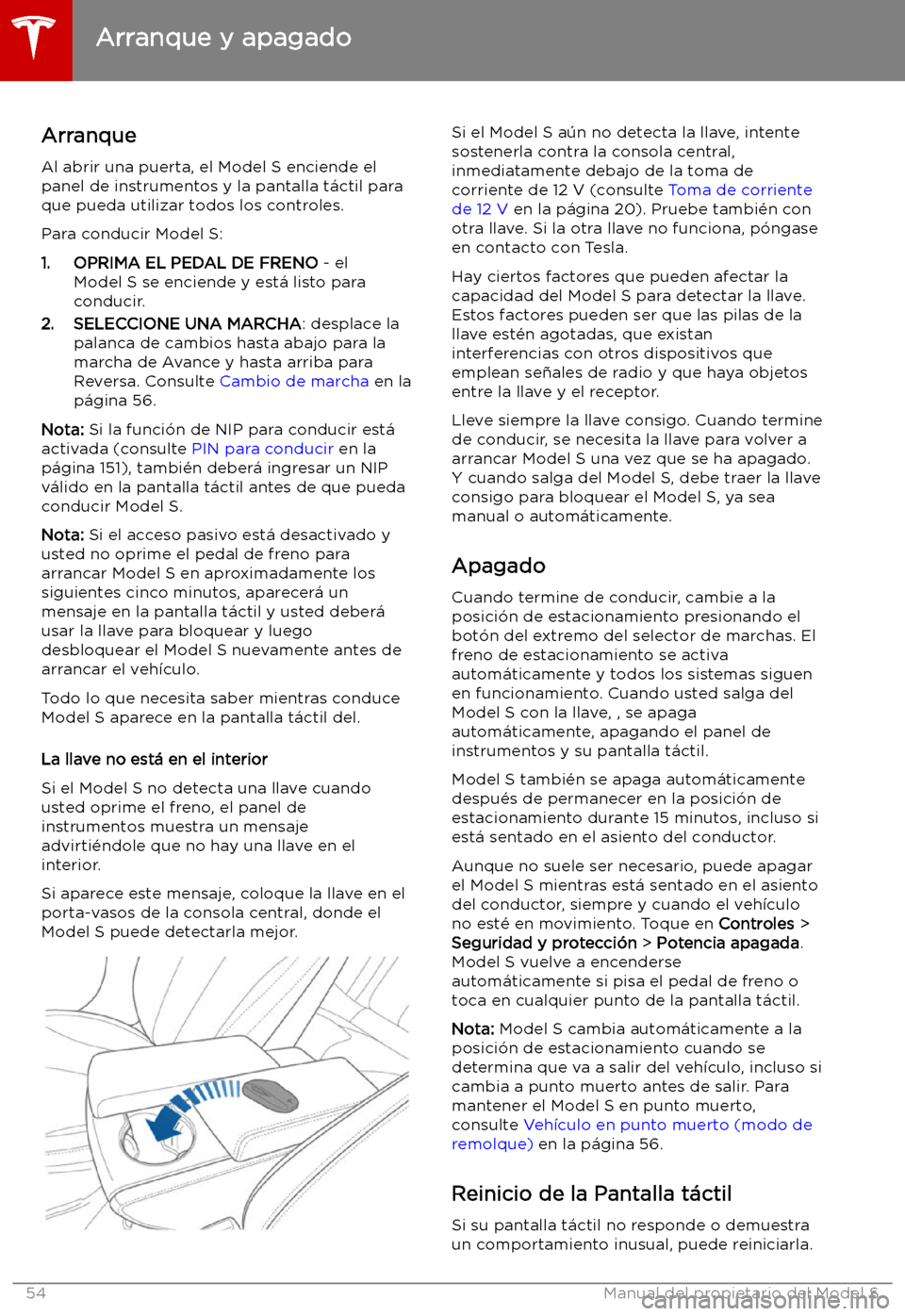 TESLA MODEL S 2019  Manual del propietario (in Spanish) Arranque y apagado
Arranque Al abrir una puerta, el Model S enciende el
panel de instrumentos y la pantalla t