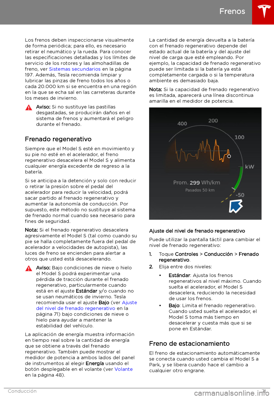 TESLA MODEL S 2019  Manual del propietario (in Spanish) Los frenos deben inspeccionarse visualmente
de forma peri