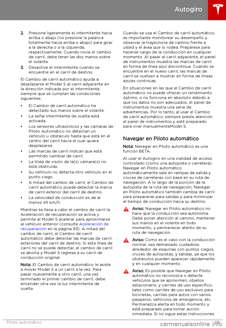TESLA MODEL S 2019  Manual del propietario (in Spanish) 2.Presione ligeramente el intermitente hacia
arriba o abajo (no presione la palanca
totalmente hacia arriba o abajo) para girar
a la derecha o a la izquierda,
respectivamente. Cuando inicie el cambio
