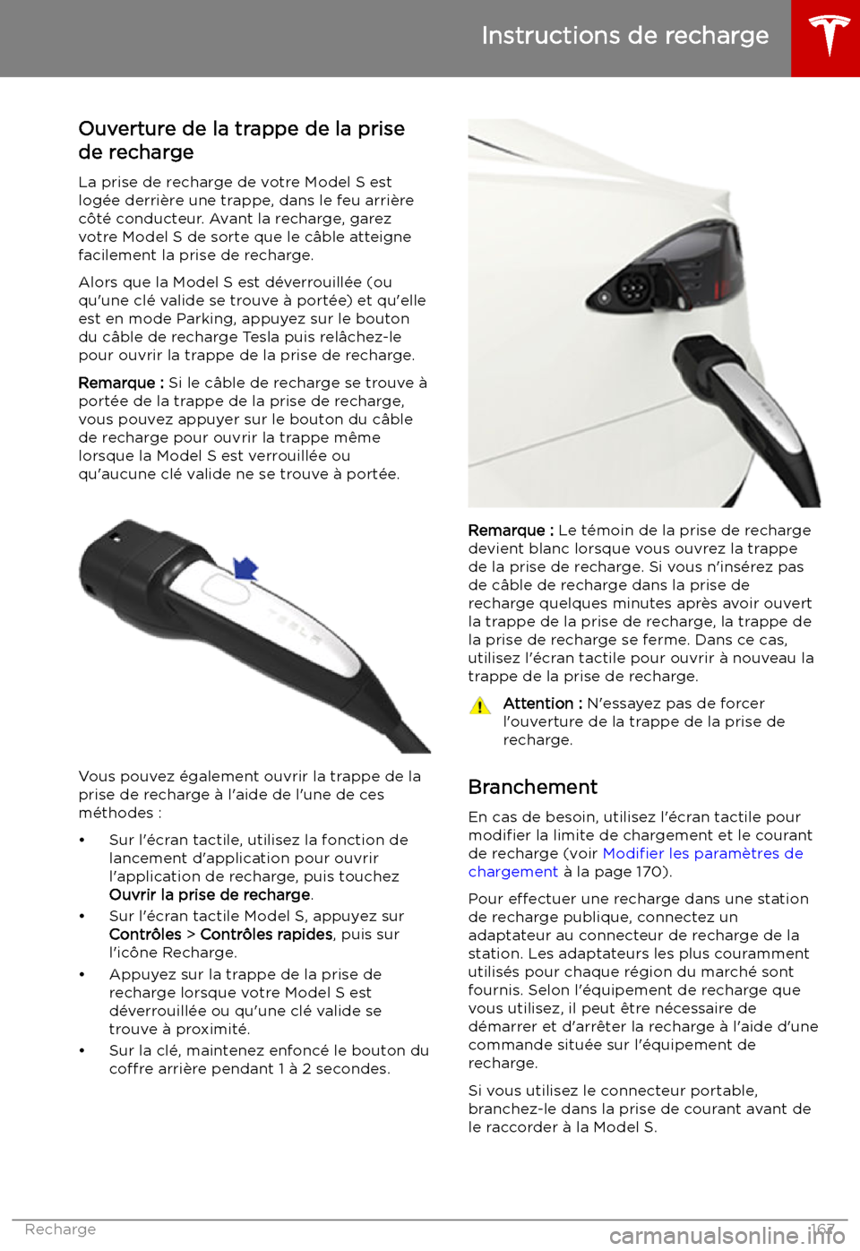 TESLA MODEL S 2019 Manuel du propriétaire (in French) Instructions de recharge
Ouverture de la trappe de la prise
de recharge
La prise de recharge de votre Model S estlog TESLA MODEL S 2019 Manuel du propriétaire (in French) Instructions de recharge
Ouverture de la trappe de la prise
de recharge
La prise de recharge de votre Model S estlog