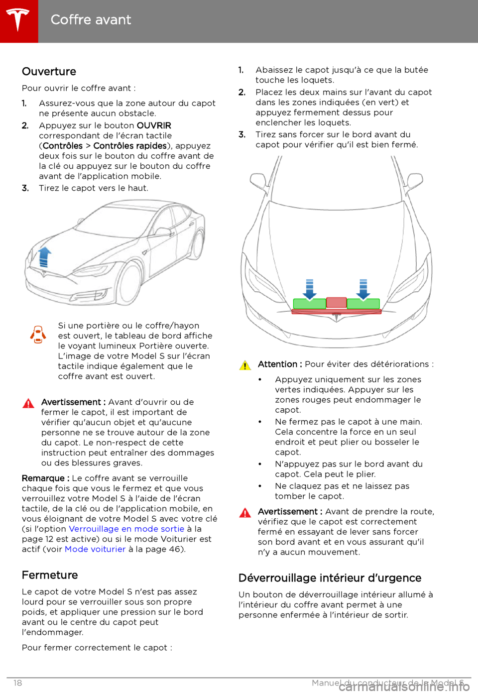 TESLA MODEL S 2019 Manuel du propriétaire (in French) Coffre
avant
Ouverture
Pour ouvrir le coffre avant :
1. Assurez-vous que la zone autour du capot
ne pr TESLA MODEL S 2019 Manuel du propriétaire (in French) Coffre
avant
Ouverture
Pour ouvrir le coffre avant :
1. Assurez-vous que la zone autour du capot
ne pr