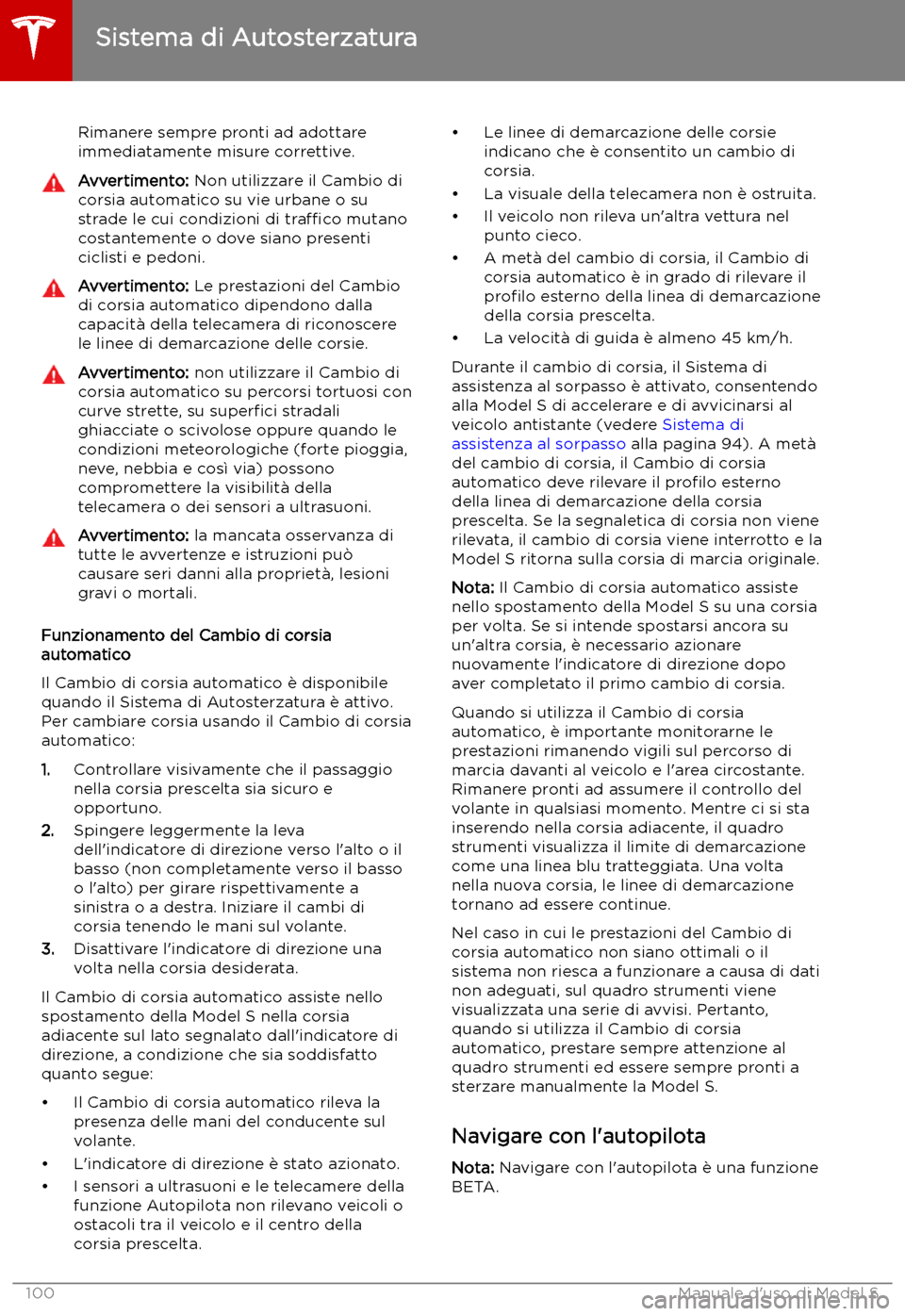 TESLA MODEL S 2019 Manuale del proprietario (in Italian) Rimanere sempre pronti ad adottare
immediatamente misure correttive.Avvertimento: Non utilizzare il Cambio di
corsia automatico su vie urbane o su strade le cui condizioni di tra TESLA MODEL S 2019 Manuale del proprietario (in Italian) Rimanere sempre pronti ad adottare
immediatamente misure correttive.Avvertimento: Non utilizzare il Cambio di
corsia automatico su vie urbane o su strade le cui condizioni di tra