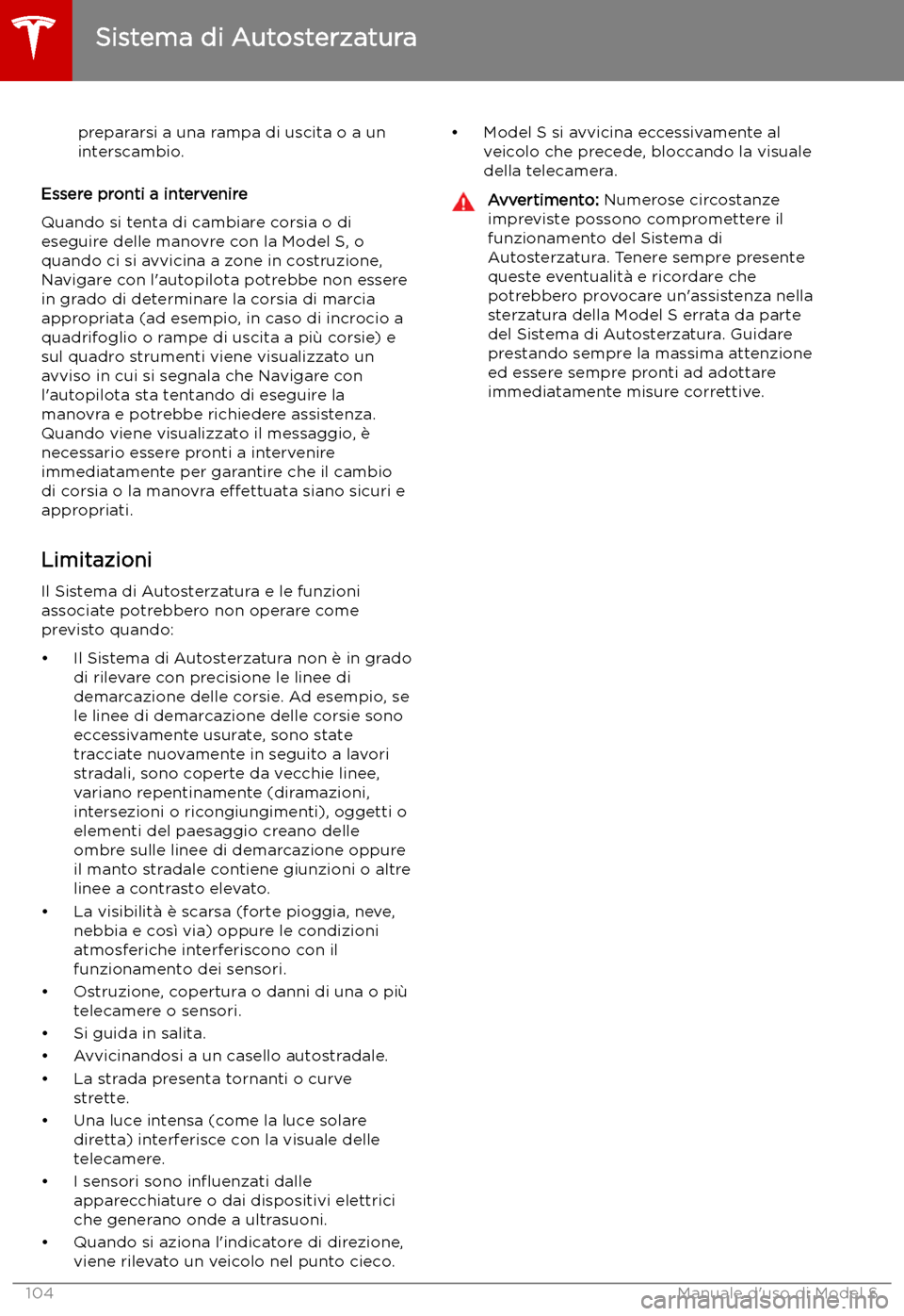 TESLA MODEL S 2019 Manuale del proprietario (in Italian) prepararsi a una rampa di uscita o a un
interscambio.
Essere pronti a intervenire
Quando si tenta di cambiare corsia o di
eseguire delle manovre con la Model S, o
quando ci si avvicina a zone in costr TESLA MODEL S 2019 Manuale del proprietario (in Italian) prepararsi a una rampa di uscita o a un
interscambio.
Essere pronti a intervenire
Quando si tenta di cambiare corsia o di
eseguire delle manovre con la Model S, o
quando ci si avvicina a zone in costr