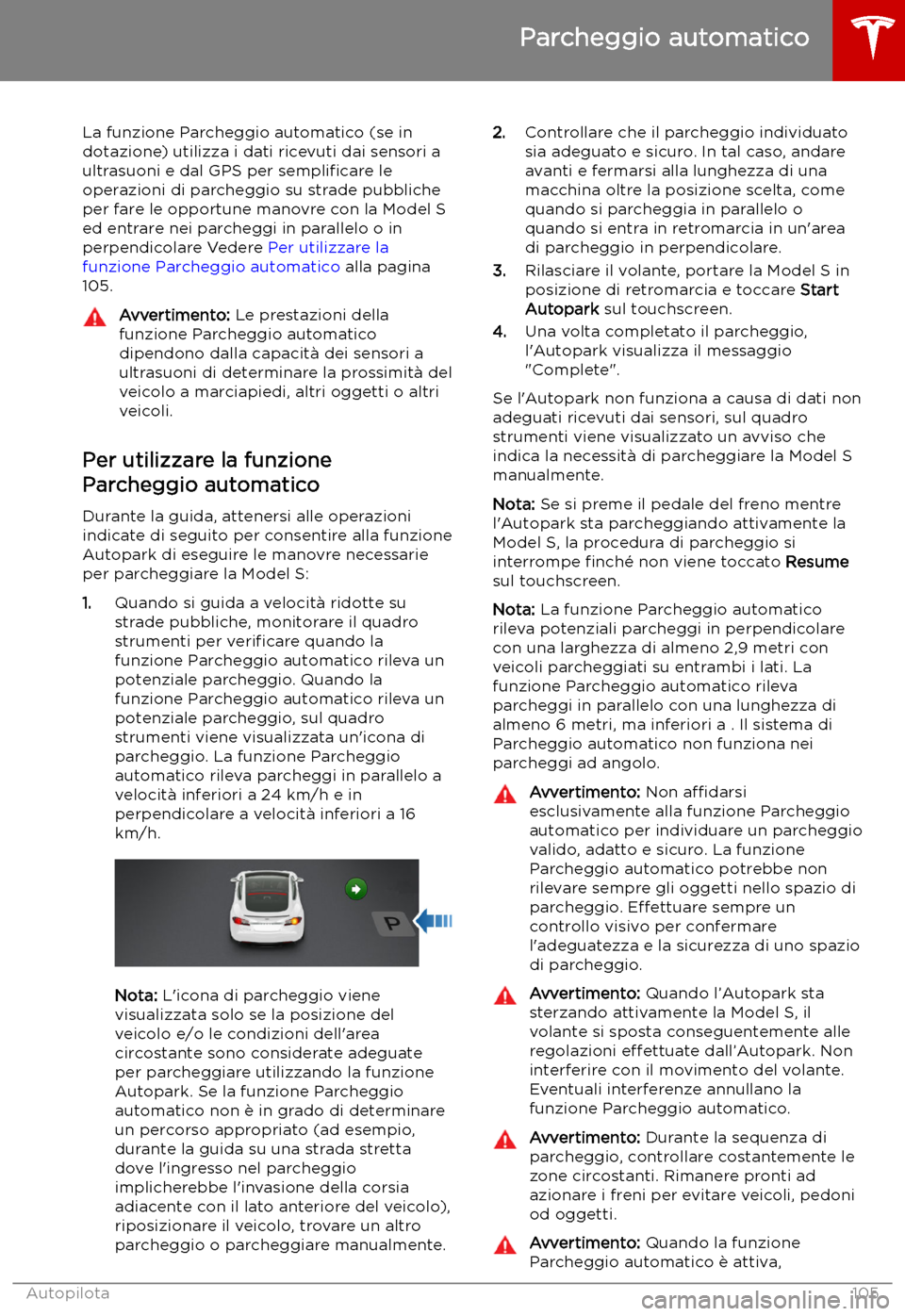 TESLA MODEL S 2019 Manuale del proprietario (in Italian) Parcheggio automatico
La funzione Parcheggio automatico (se in
dotazione) utilizza i dati ricevuti dai sensori a
ultrasuoni e dal GPS per sempli TESLA MODEL S 2019 Manuale del proprietario (in Italian) Parcheggio automatico
La funzione Parcheggio automatico (se in
dotazione) utilizza i dati ricevuti dai sensori a
ultrasuoni e dal GPS per sempli