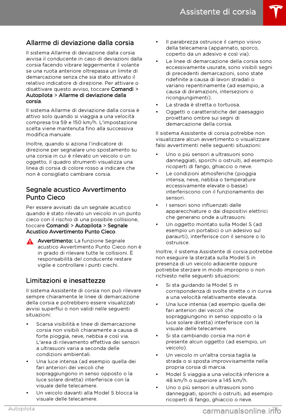TESLA MODEL S 2019 Manuale del proprietario (in Italian) Allarme di deviazione dalla corsiaIl sistema Allarme di deviazione dalla corsiaavvisa il conducente in caso di deviazioni dalla
corsia facendo vibrare leggermente il volante
se una ruota anteriore olt TESLA MODEL S 2019 Manuale del proprietario (in Italian) Allarme di deviazione dalla corsiaIl sistema Allarme di deviazione dalla corsiaavvisa il conducente in caso di deviazioni dalla
corsia facendo vibrare leggermente il volante
se una ruota anteriore olt