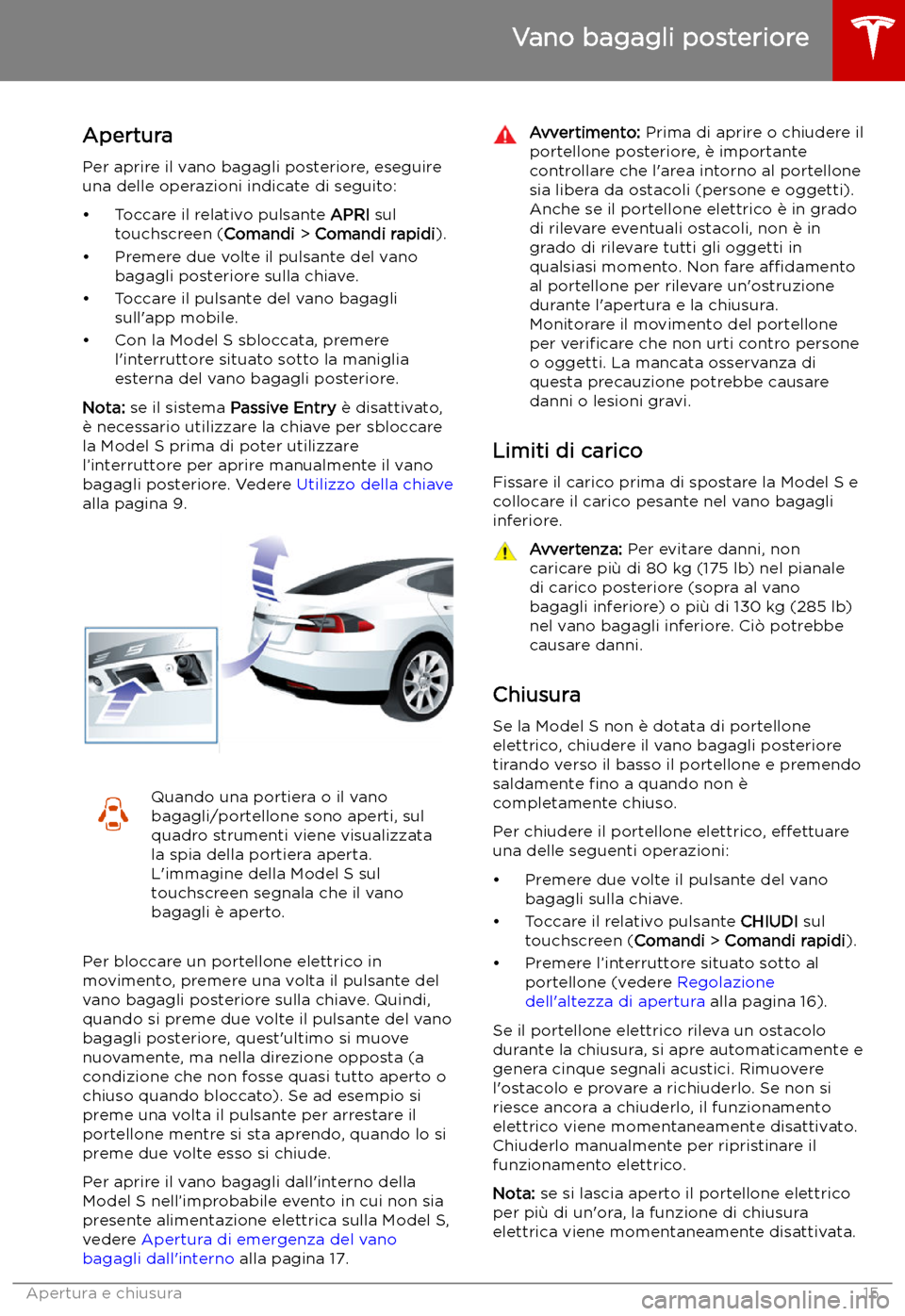 TESLA MODEL S 2019 Manuale del proprietario (in Italian) Vano bagagli posteriore
Apertura
Per aprire il vano bagagli posteriore, eseguire
una delle operazioni indicate di seguito:
TESLA MODEL S 2019 Manuale del proprietario (in Italian) Vano bagagli posteriore
Apertura
Per aprire il vano bagagli posteriore, eseguire
una delle operazioni indicate di seguito: