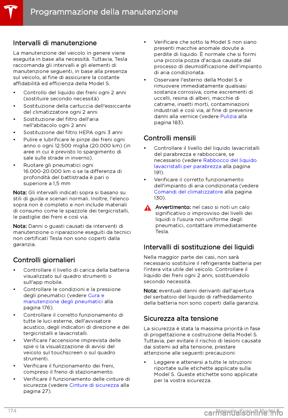 TESLA MODEL S 2019 Manuale del proprietario (in Italian) Manutenzione
Programmazione della manutenzione
Intervalli di manutenzione
La manutenzione del veicolo in genere viene
eseguita in base alla necessit TESLA MODEL S 2019 Manuale del proprietario (in Italian) Manutenzione
Programmazione della manutenzione
Intervalli di manutenzione
La manutenzione del veicolo in genere viene
eseguita in base alla necessit