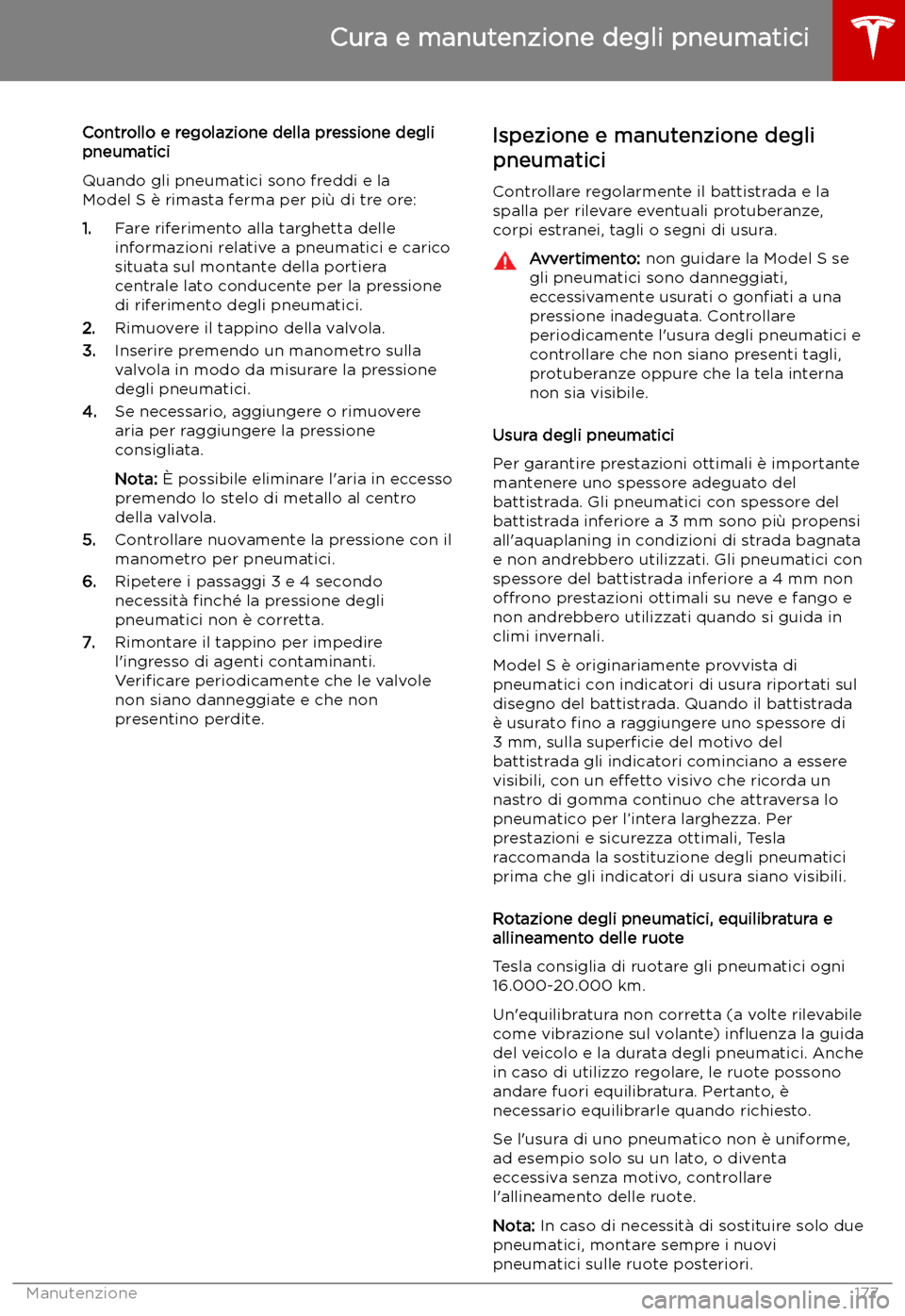 TESLA MODEL S 2019 Manuale del proprietario (in Italian) Controllo e regolazione della pressione degli
pneumatici
Quando gli pneumatici sono freddi e la
Model S TESLA MODEL S 2019 Manuale del proprietario (in Italian) Controllo e regolazione della pressione degli
pneumatici
Quando gli pneumatici sono freddi e la
Model S
