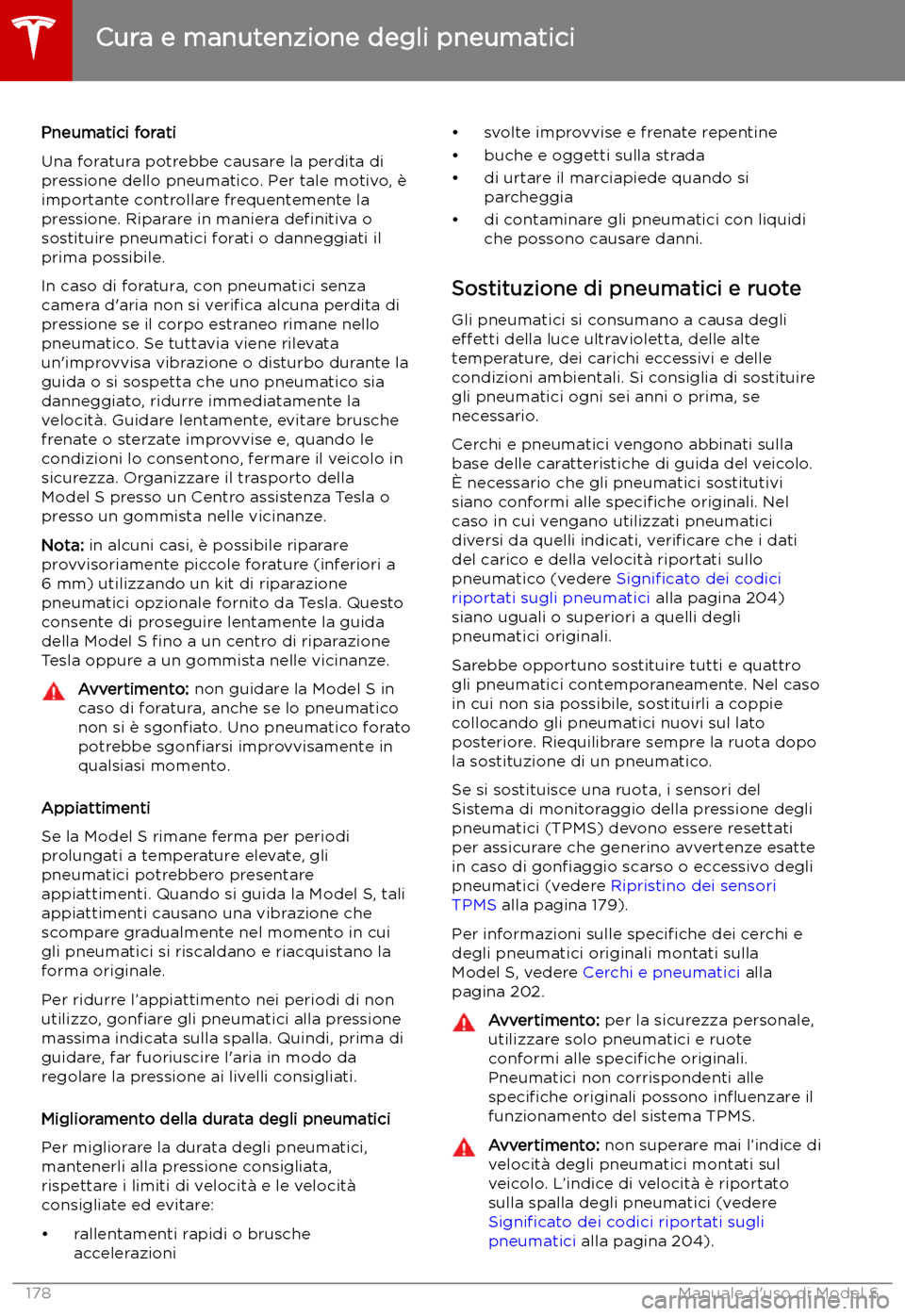 TESLA MODEL S 2019 Manuale del proprietario (in Italian) Pneumatici forati
Una foratura potrebbe causare la perdita di
pressione dello pneumatico. Per tale motivo, TESLA MODEL S 2019 Manuale del proprietario (in Italian) Pneumatici forati
Una foratura potrebbe causare la perdita di
pressione dello pneumatico. Per tale motivo,