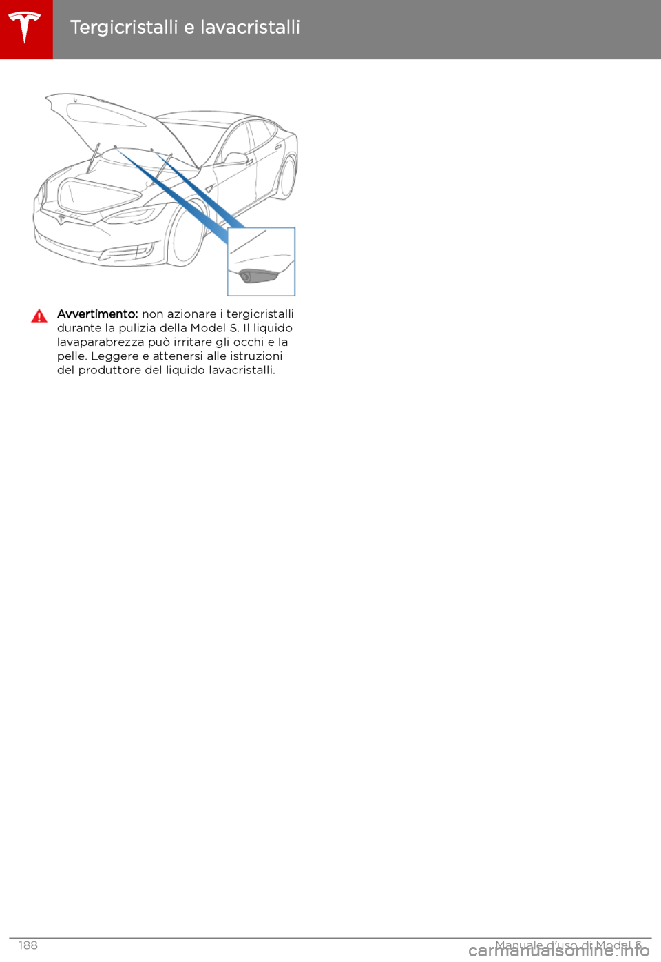 TESLA MODEL S 2019 Manuale del proprietario (in Italian) Avvertimento: non azionare i tergicristalli
durante la pulizia della Model S. Il liquido
lavaparabrezza pu TESLA MODEL S 2019 Manuale del proprietario (in Italian) Avvertimento: non azionare i tergicristalli
durante la pulizia della Model S. Il liquido
lavaparabrezza pu