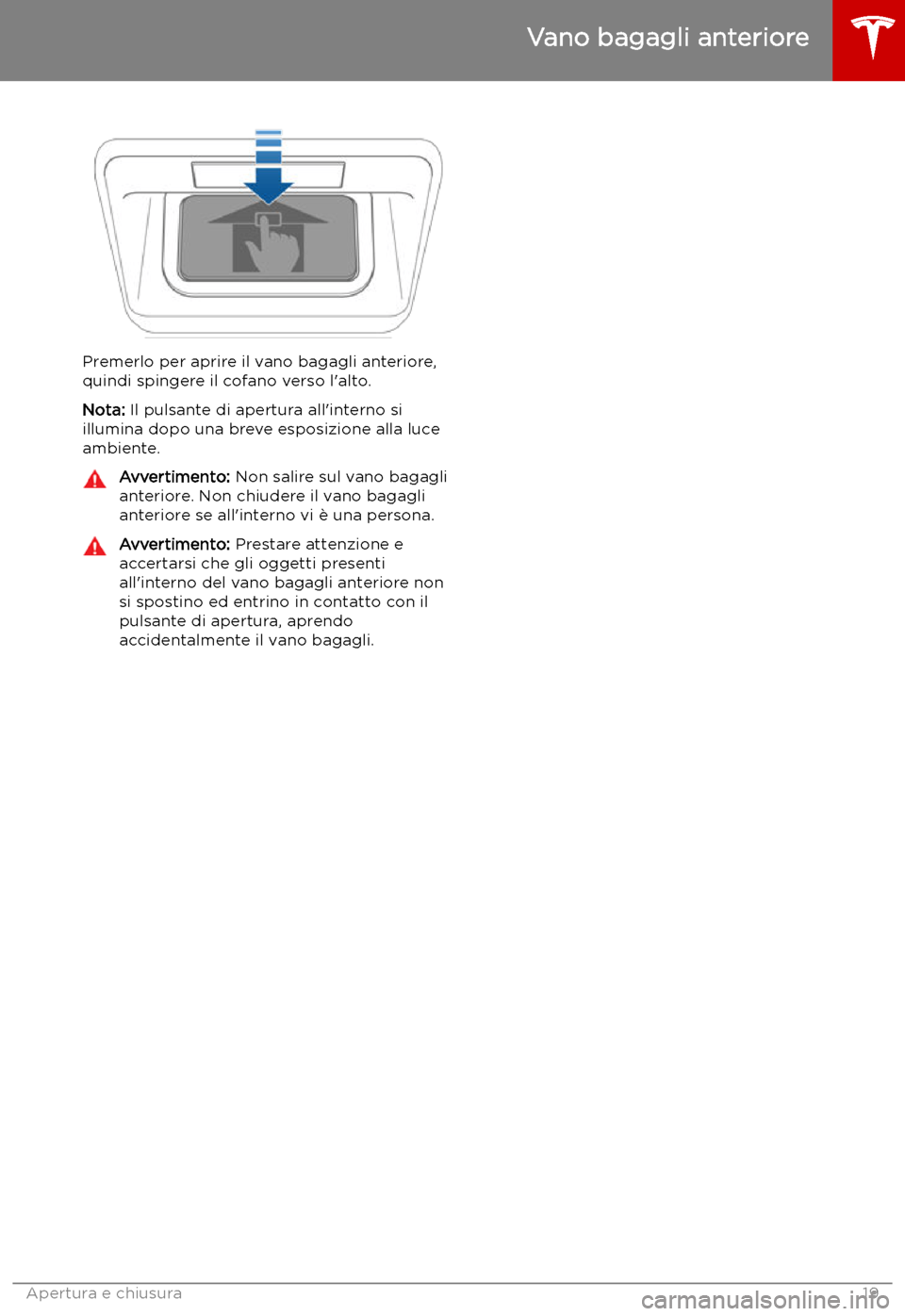TESLA MODEL S 2019 Manuale del proprietario (in Italian) Premerlo per aprire il vano bagagli anteriore,
quindi spingere il cofano verso l TESLA MODEL S 2019 Manuale del proprietario (in Italian) Premerlo per aprire il vano bagagli anteriore,
quindi spingere il cofano verso l