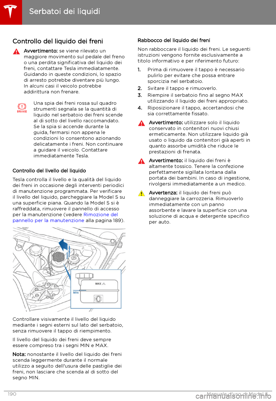 TESLA MODEL S 2019  Manuale del proprietario (in Italian) Controllo del liquido dei freniAvvertimento: se viene rilevato un
maggiore movimento sul pedale del freno
o una perdita  signi