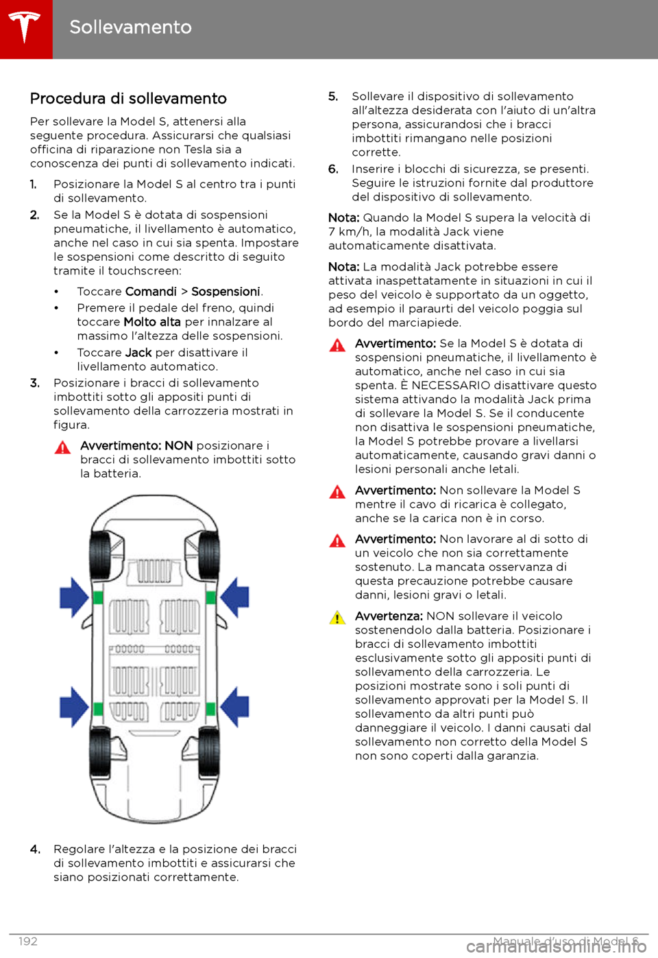 TESLA MODEL S 2019  Manuale del proprietario (in Italian) Sollevamento
Procedura di sollevamento
Per sollevare la Model S, attenersi alla seguente procedura. Assicurarsi che qualsiasio