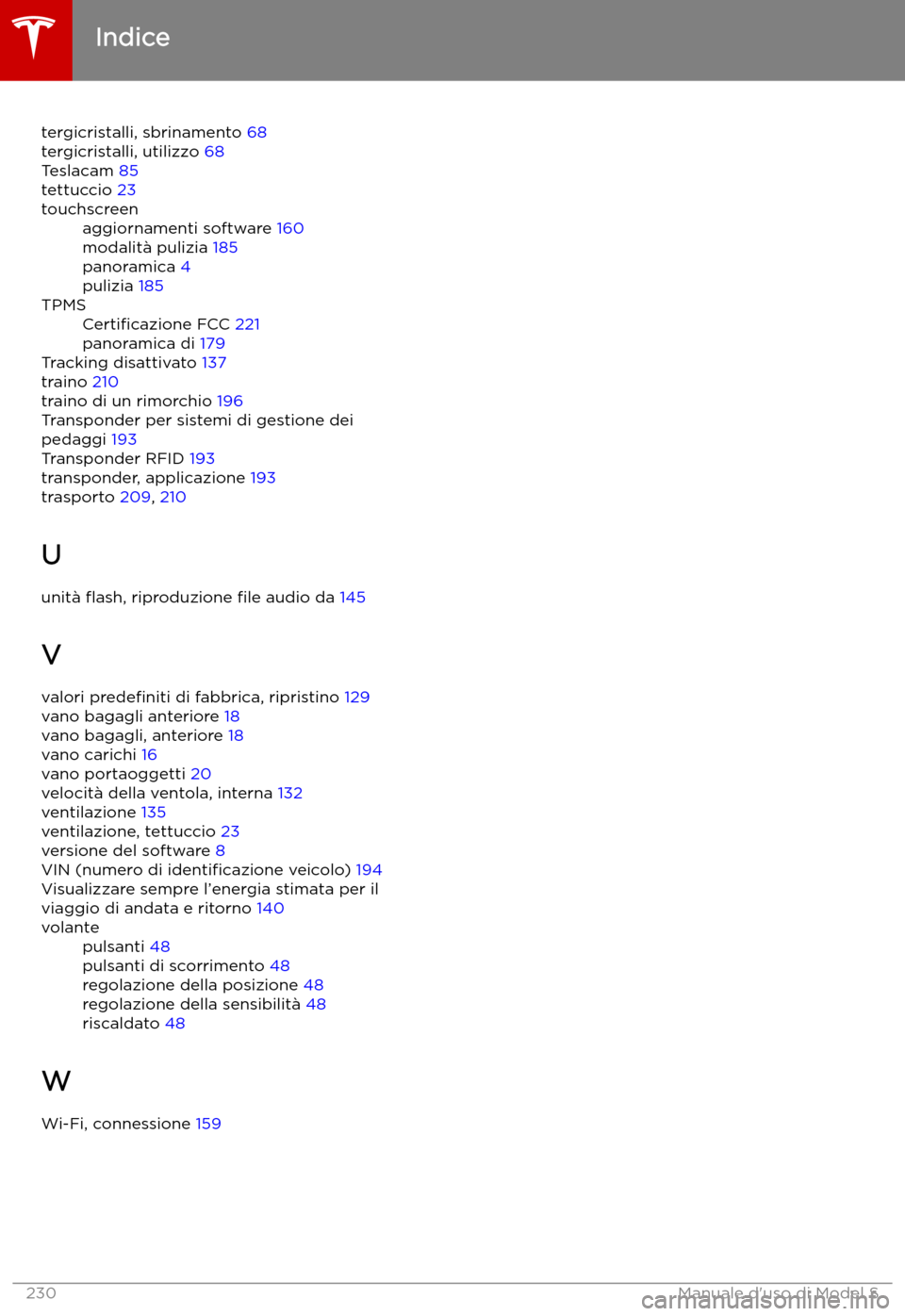 TESLA MODEL S 2019  Manuale del proprietario (in Italian) tergicristalli, sbrinamento 68
tergicristalli, utilizzo  68
Teslacam  85
tettuccio  23touchscreenaggiornamenti software  160
modalit