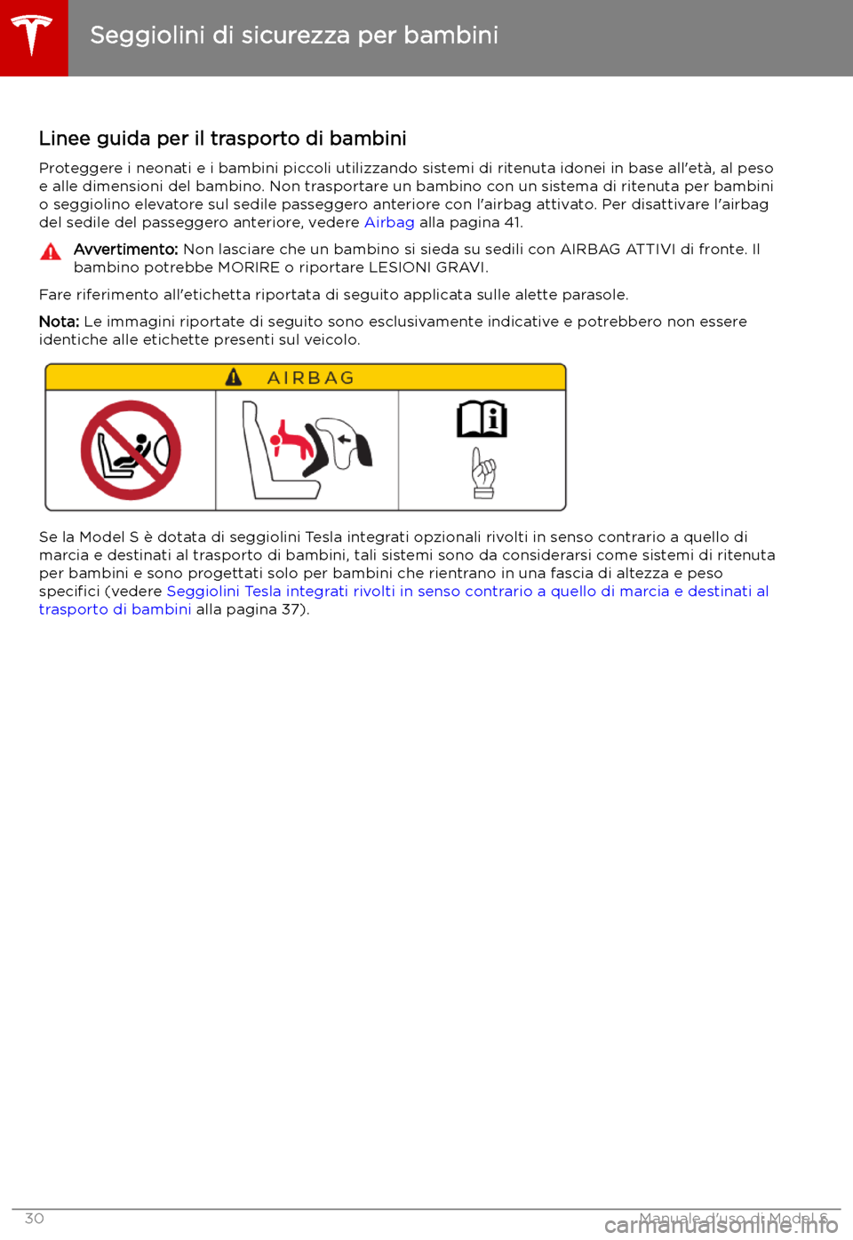 TESLA MODEL S 2019 Manuale del proprietario (in Italian) Seggiolini di sicurezza per bambini
Linee guida per il trasporto di bambini
Proteggere i neonati e i bambini piccoli utilizzando sistemi di ritenuta idonei in base all TESLA MODEL S 2019 Manuale del proprietario (in Italian) Seggiolini di sicurezza per bambini
Linee guida per il trasporto di bambini
Proteggere i neonati e i bambini piccoli utilizzando sistemi di ritenuta idonei in base all