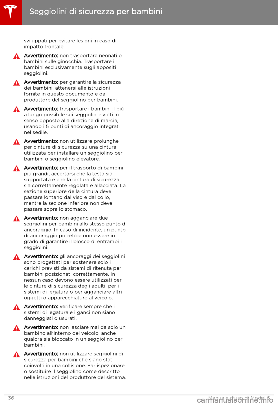 TESLA MODEL S 2019  Manuale del proprietario (in Italian) sviluppati per evitare lesioni in caso di
impatto frontale.Avvertimento:  non trasportare neonati o
bambini sulle ginocchia. Trasportare i
bambini esclusivamente sugli appositi
seggiolini.Avvertimento