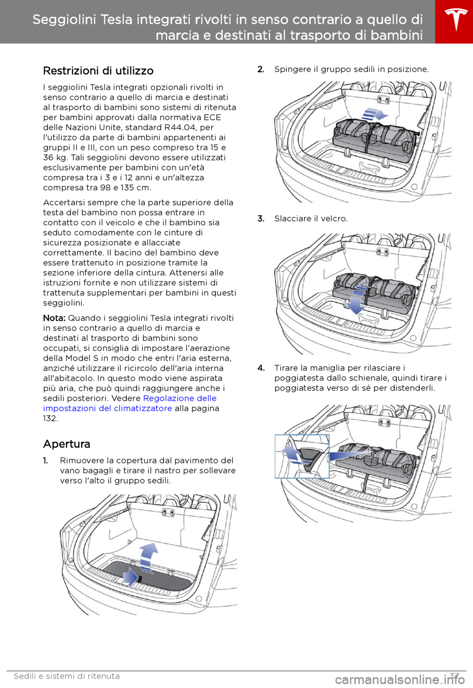 TESLA MODEL S 2019 Manuale del proprietario (in Italian) Seggiolini Tesla integrati rivolti in senso contrario a quello di marcia e destinati al trasporto di bambini
Restrizioni di utilizzo I seggiolini Tesla integrati opzionali rivolti in
senso contrario a TESLA MODEL S 2019 Manuale del proprietario (in Italian) Seggiolini Tesla integrati rivolti in senso contrario a quello di marcia e destinati al trasporto di bambini
Restrizioni di utilizzo I seggiolini Tesla integrati opzionali rivolti in
senso contrario a