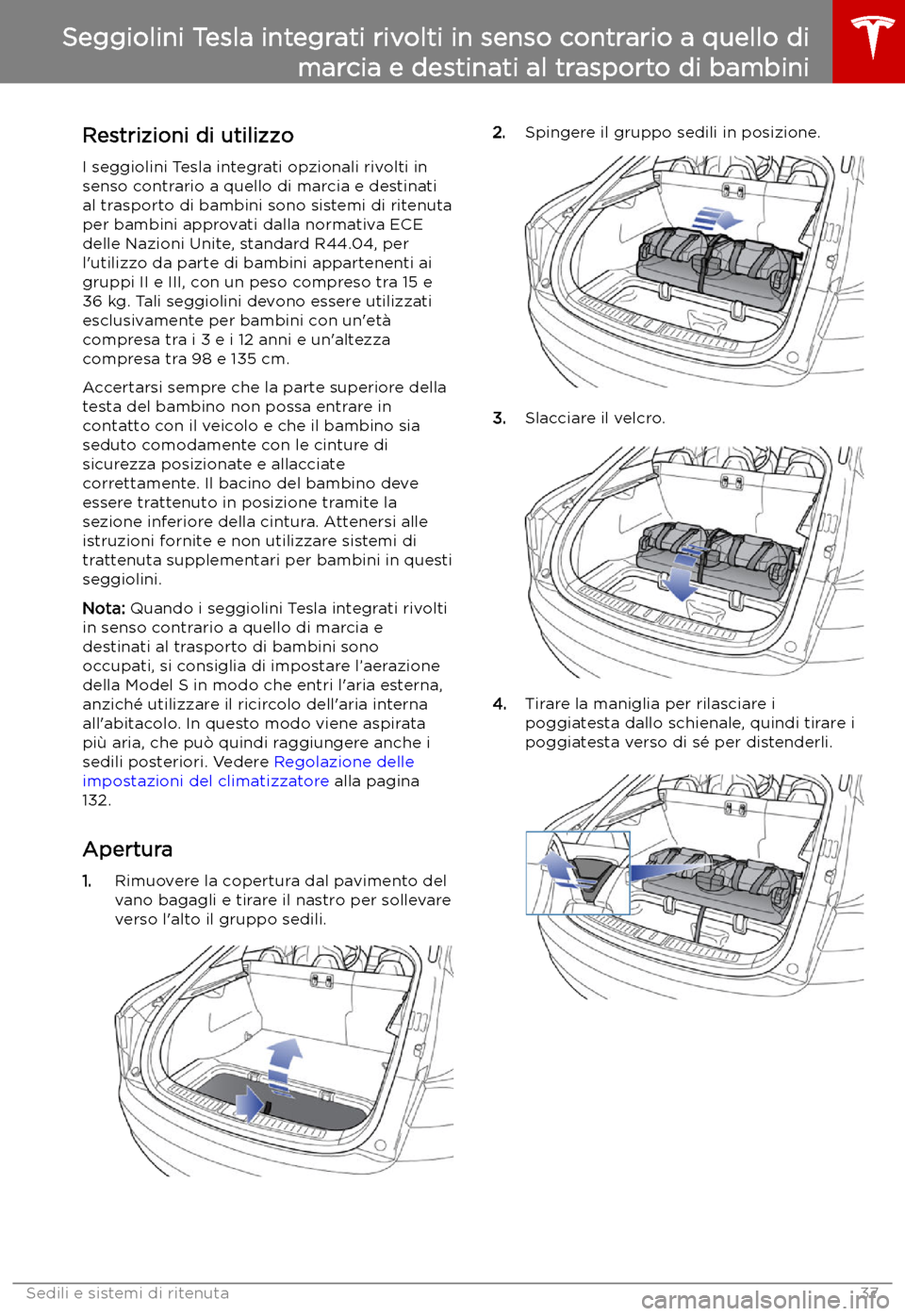 TESLA MODEL S 2019  Manuale del proprietario (in Italian) Seggiolini Tesla integrati rivolti in senso contrario a quello di marcia e destinati al trasporto di bambini
Restrizioni di utilizzo I seggiolini Tesla integrati opzionali rivolti in
senso contrario a
