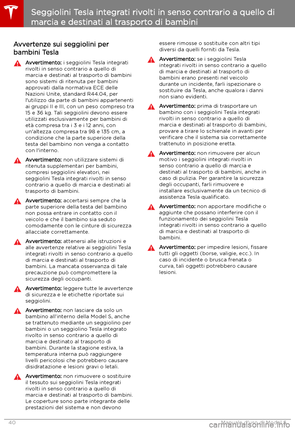 TESLA MODEL S 2019  Manuale del proprietario (in Italian) Avvertenze sui seggiolini per
bambini TeslaAvvertimento:  i seggiolini Tesla integrati
rivolti in senso contrario a quello di
marcia e destinati al trasporto di bambini
sono sistemi di ritenuta per ba