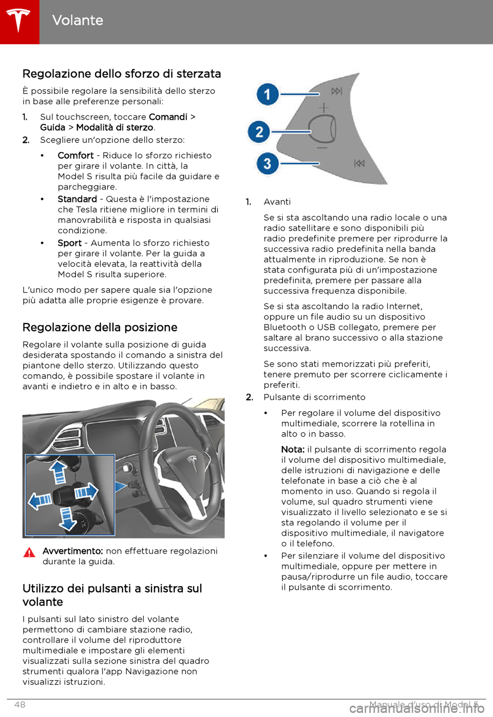TESLA MODEL S 2019 Manuale del proprietario (in Italian) Volante
Regolazione dello sforzo di sterzata TESLA MODEL S 2019 Manuale del proprietario (in Italian) Volante
Regolazione dello sforzo di sterzata