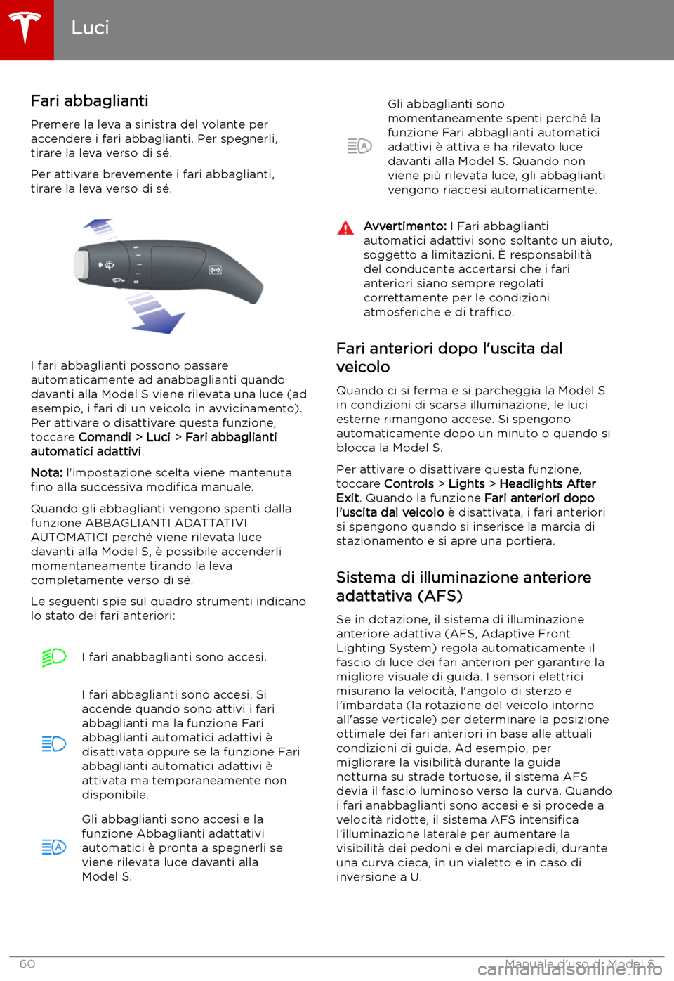 TESLA MODEL S 2019 Manuale del proprietario (in Italian) Fari abbaglianti
Premere la leva a sinistra del volante per
accendere i fari abbaglianti. Per spegnerli,
tirare la leva verso di s TESLA MODEL S 2019 Manuale del proprietario (in Italian) Fari abbaglianti
Premere la leva a sinistra del volante per
accendere i fari abbaglianti. Per spegnerli,
tirare la leva verso di s