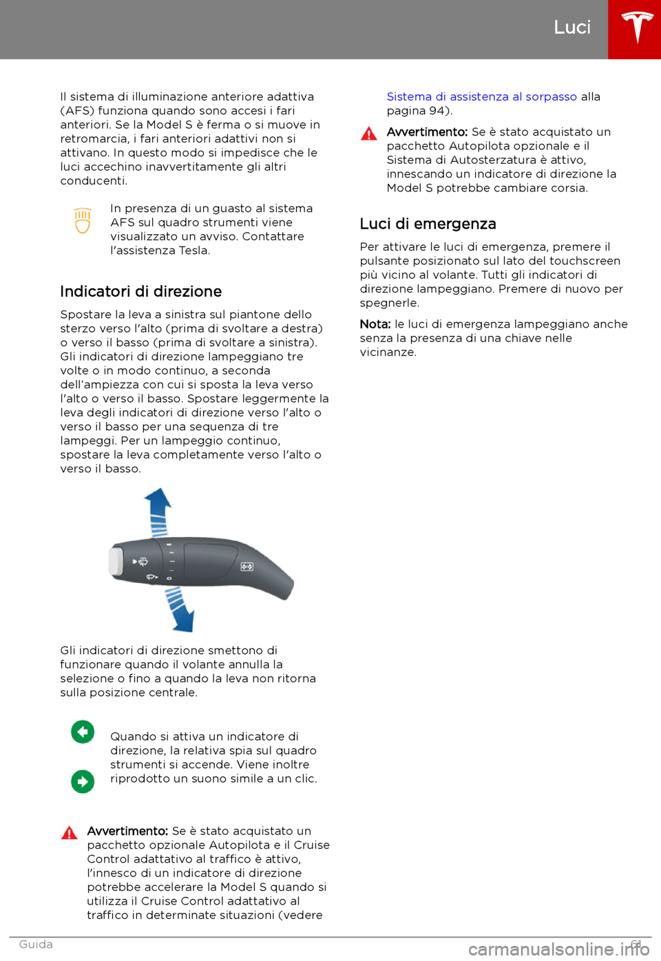 TESLA MODEL S 2019 Manuale del proprietario (in Italian) Il sistema di illuminazione anteriore adattiva
(AFS) funziona quando sono accesi i fari anteriori. Se la Model S TESLA MODEL S 2019 Manuale del proprietario (in Italian) Il sistema di illuminazione anteriore adattiva
(AFS) funziona quando sono accesi i fari anteriori. Se la Model S