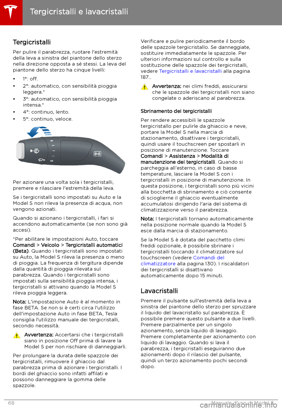 TESLA MODEL S 2019 Manuale del proprietario (in Italian) Tergicristalli e lavacristalli
Tergicristalli Per pulire il parabrezza, ruotare l TESLA MODEL S 2019 Manuale del proprietario (in Italian) Tergicristalli e lavacristalli
Tergicristalli Per pulire il parabrezza, ruotare l
