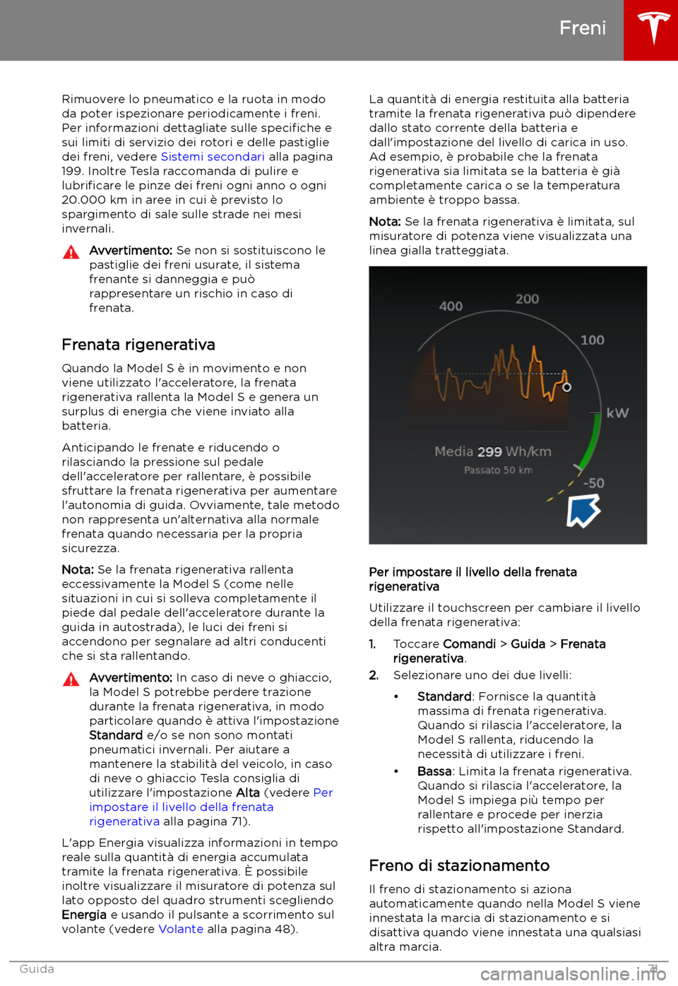 TESLA MODEL S 2019 Manuale del proprietario (in Italian) Rimuovere lo pneumatico e la ruota in mododa poter ispezionare periodicamente i freni.
Per informazioni dettagliate sulle speci TESLA MODEL S 2019 Manuale del proprietario (in Italian) Rimuovere lo pneumatico e la ruota in mododa poter ispezionare periodicamente i freni.
Per informazioni dettagliate sulle speci