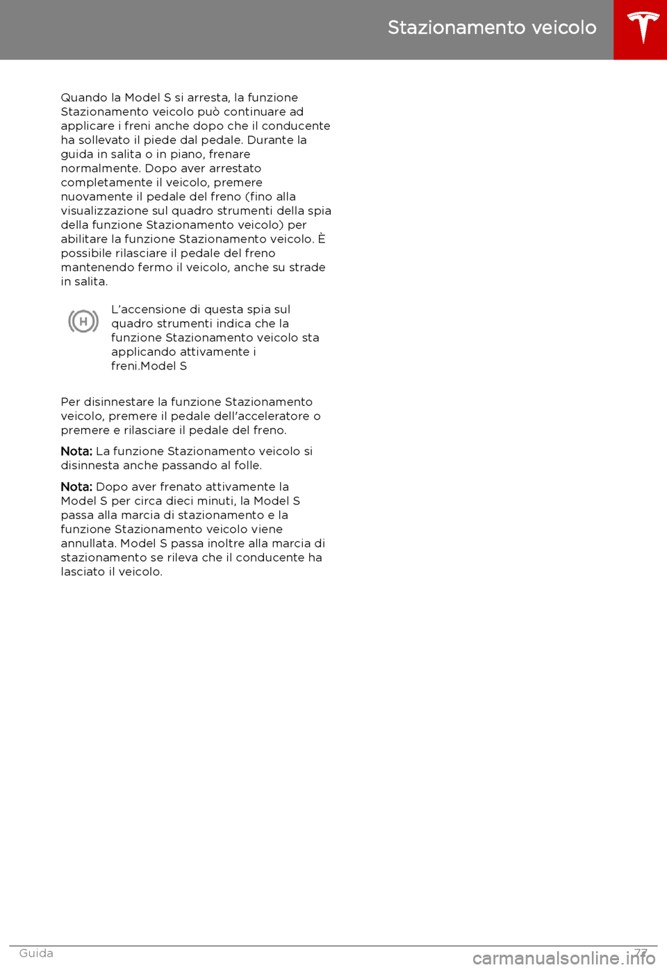 TESLA MODEL S 2019 Manuale del proprietario (in Italian) Stazionamento veicolo
Quando la Model S si arresta, la funzione
Stazionamento veicolo pu TESLA MODEL S 2019 Manuale del proprietario (in Italian) Stazionamento veicolo
Quando la Model S si arresta, la funzione
Stazionamento veicolo pu