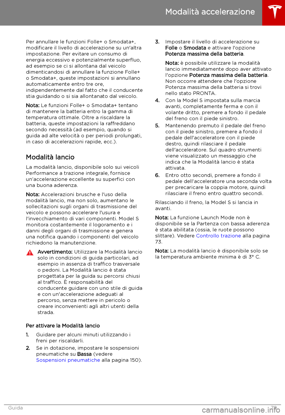 TESLA MODEL S 2019 Manuale del proprietario (in Italian) Per annullare le funzioni Folle+ o Smodata+,
modi TESLA MODEL S 2019 Manuale del proprietario (in Italian) Per annullare le funzioni Folle+ o Smodata+,
modi