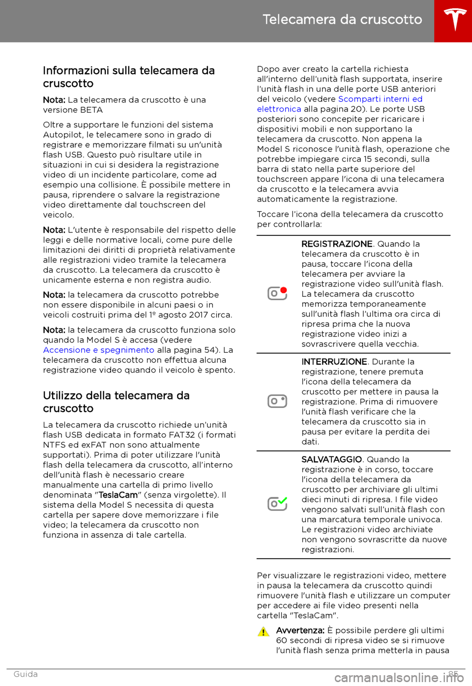 TESLA MODEL S 2019 Manuale del proprietario (in Italian) Telecamera da cruscotto
Informazioni sulla telecamera da
cruscotto
Nota: La telecamera da cruscotto TESLA MODEL S 2019 Manuale del proprietario (in Italian) Telecamera da cruscotto
Informazioni sulla telecamera da
cruscotto
Nota: La telecamera da cruscotto
