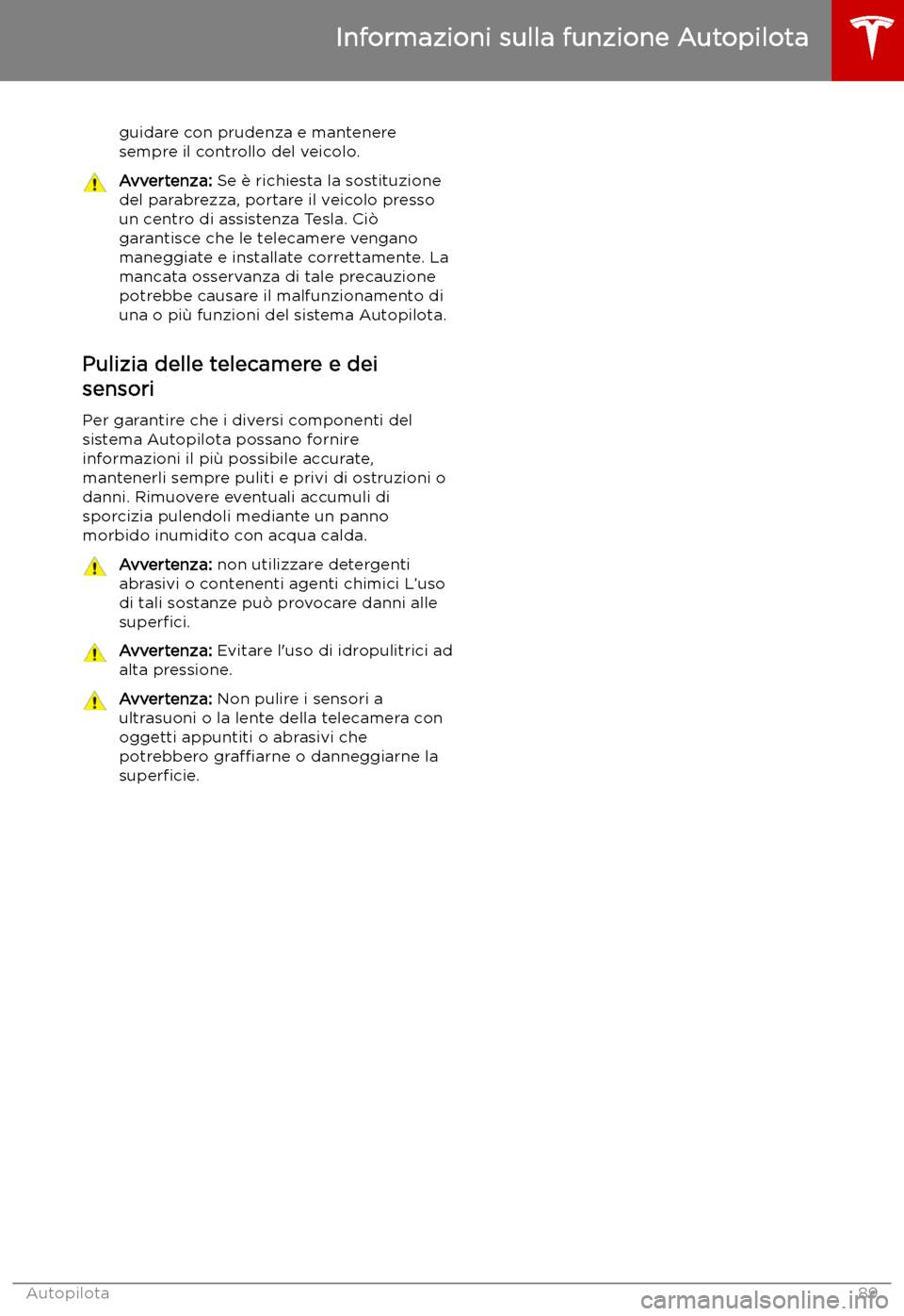 TESLA MODEL S 2019 Manuale del proprietario (in Italian) guidare con prudenza e mantenere
sempre il controllo del veicolo.Avvertenza: Se TESLA MODEL S 2019 Manuale del proprietario (in Italian) guidare con prudenza e mantenere
sempre il controllo del veicolo.Avvertenza: Se