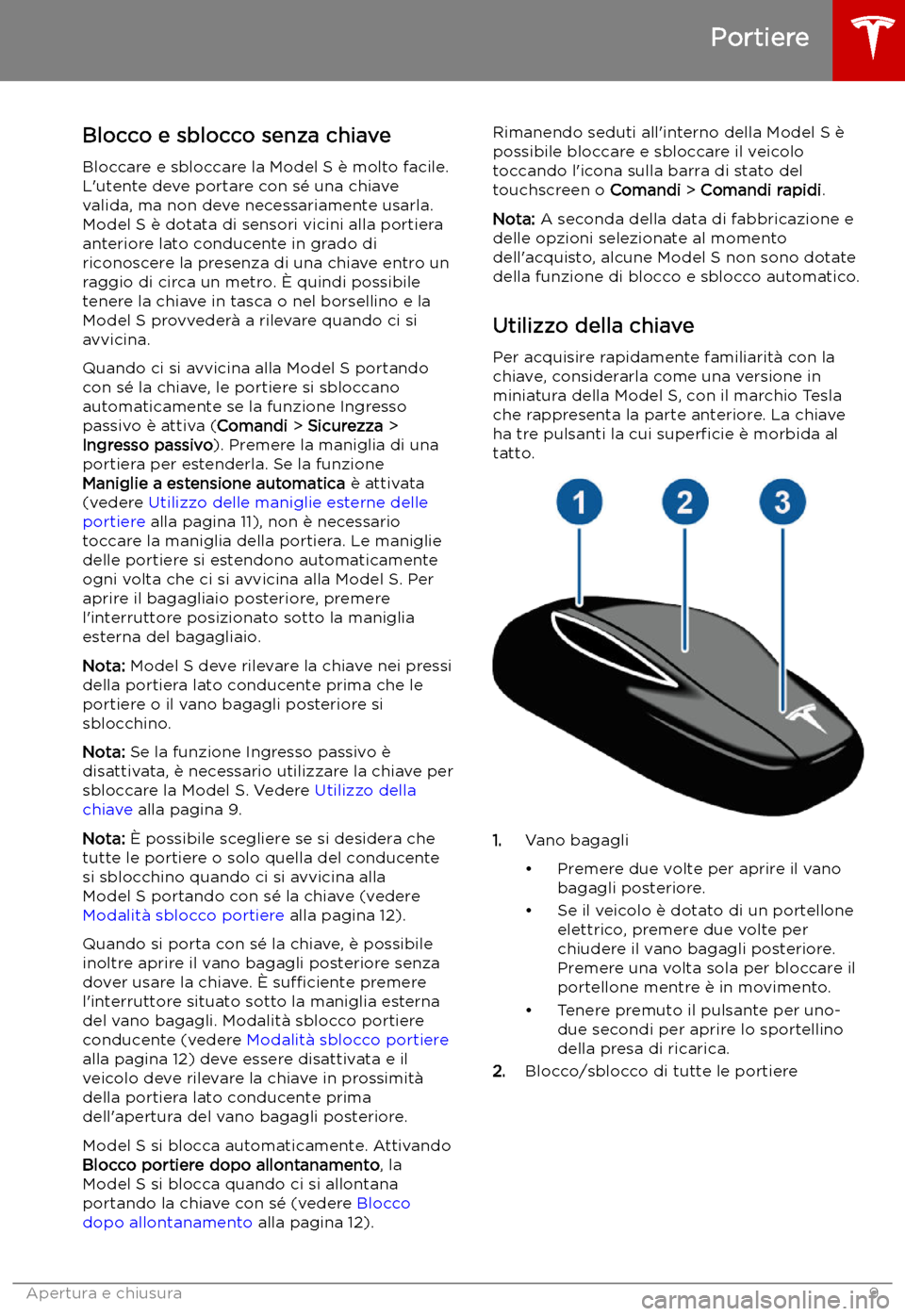 TESLA MODEL S 2019 Manuale del proprietario (in Italian) Apertura e chiusura
Portiere
Blocco e sblocco senza chiave Bloccare e sbloccare la Model S TESLA MODEL S 2019 Manuale del proprietario (in Italian) Apertura e chiusura
Portiere
Blocco e sblocco senza chiave Bloccare e sbloccare la Model S