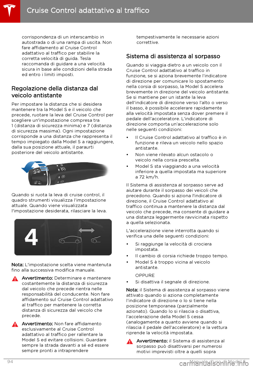 TESLA MODEL S 2019 Manuale del proprietario (in Italian) corrispondenza di un interscambio in
autostrada o di una rampa di uscita. Non
fare a TESLA MODEL S 2019 Manuale del proprietario (in Italian) corrispondenza di un interscambio in
autostrada o di una rampa di uscita. Non
fare a