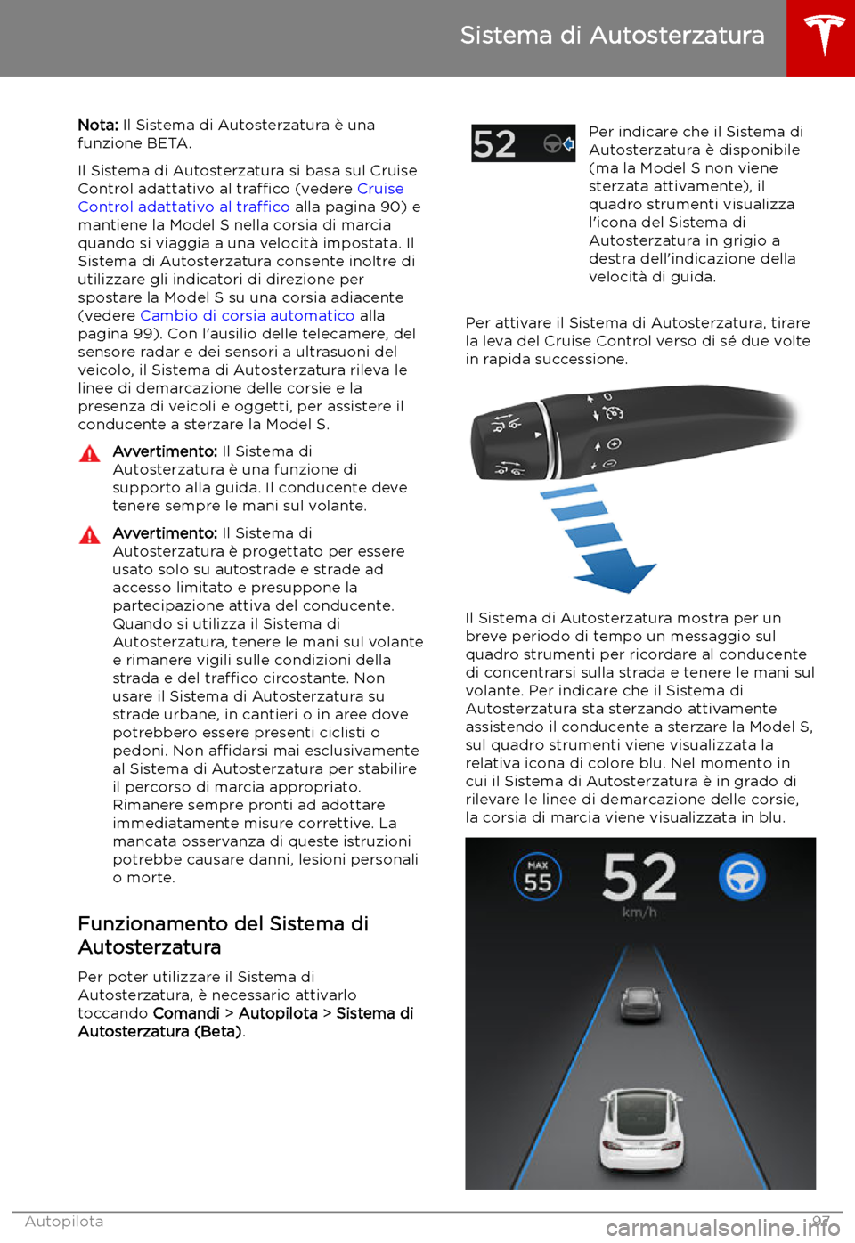 TESLA MODEL S 2019 Manuale del proprietario (in Italian) Sistema di Autosterzatura
Nota: Il Sistema di Autosterzatura TESLA MODEL S 2019 Manuale del proprietario (in Italian) Sistema di Autosterzatura
Nota: Il Sistema di Autosterzatura