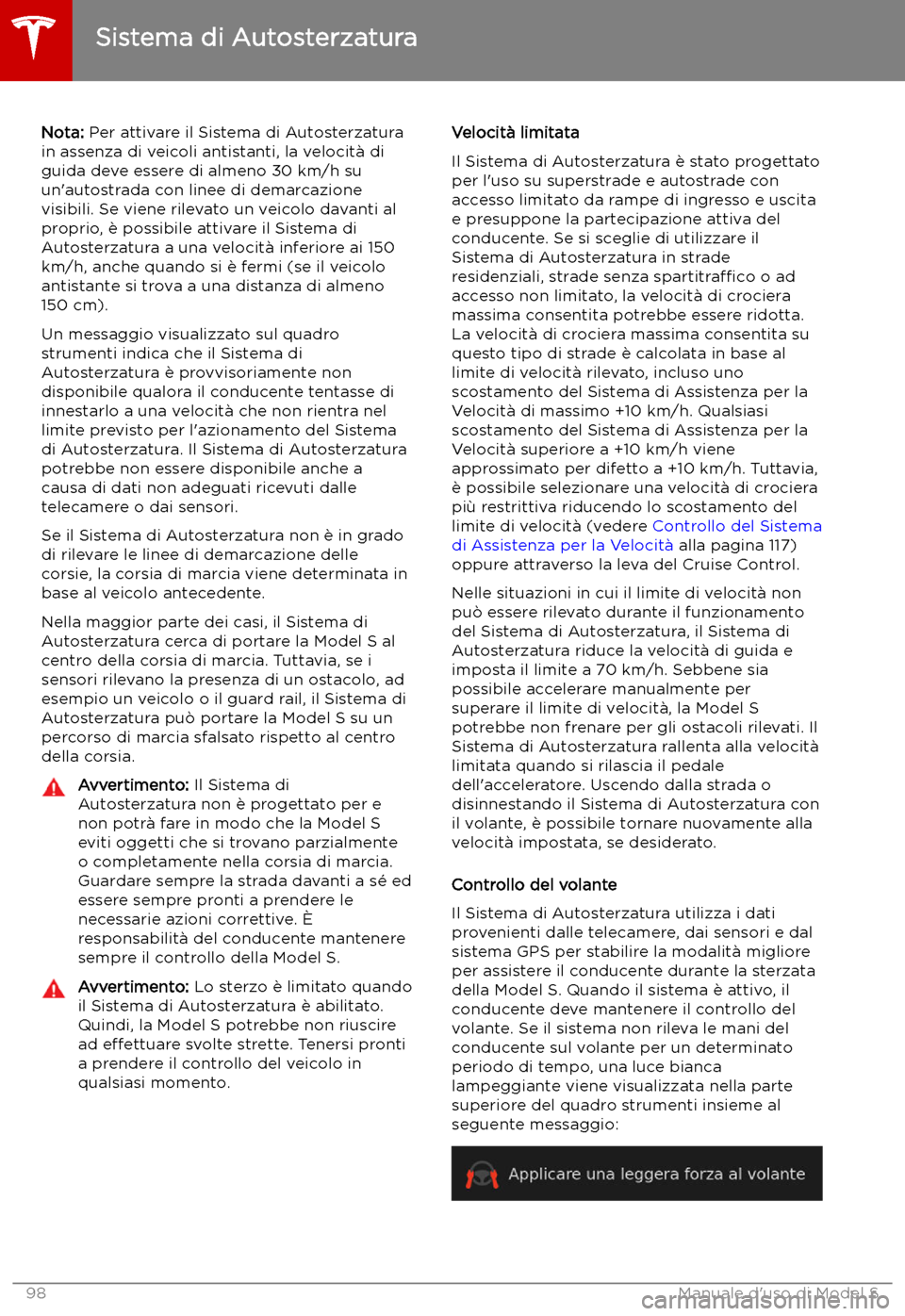 TESLA MODEL S 2019 Manuale del proprietario (in Italian) Nota: Per attivare il Sistema di Autosterzatura
in assenza di veicoli antistanti, la velocit TESLA MODEL S 2019 Manuale del proprietario (in Italian) Nota: Per attivare il Sistema di Autosterzatura
in assenza di veicoli antistanti, la velocit